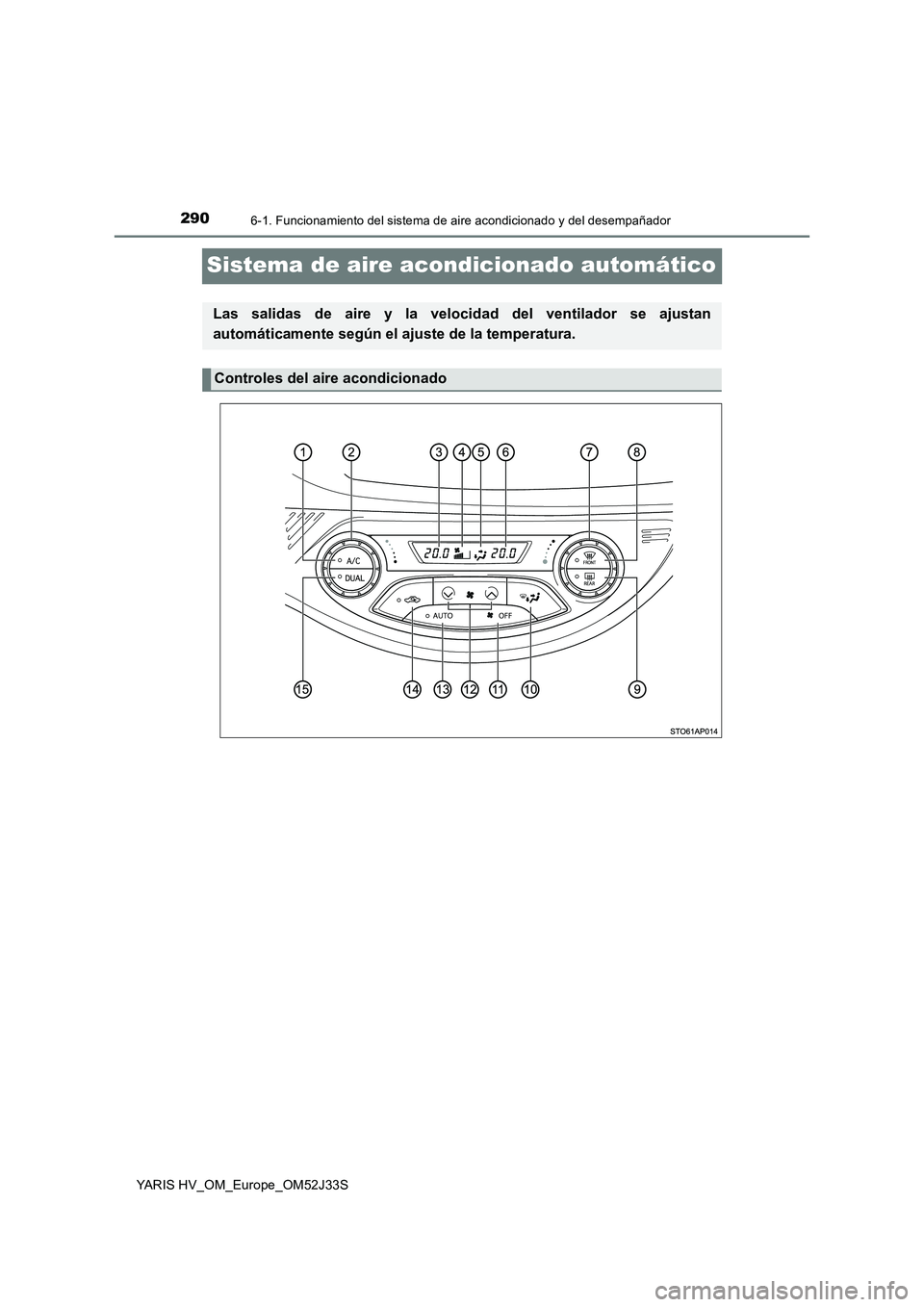 TOYOTA YARIS HYBRID 2017  Manual del propietario (in Spanish) 2906-1. Funcionamiento del sistema de aire acondicionado y del desempañador
YARIS HV_OM_Europe_OM52J33S
Sistema de aire acondicionado automático
Las salidas de aire y la velocidad del ventilador se 