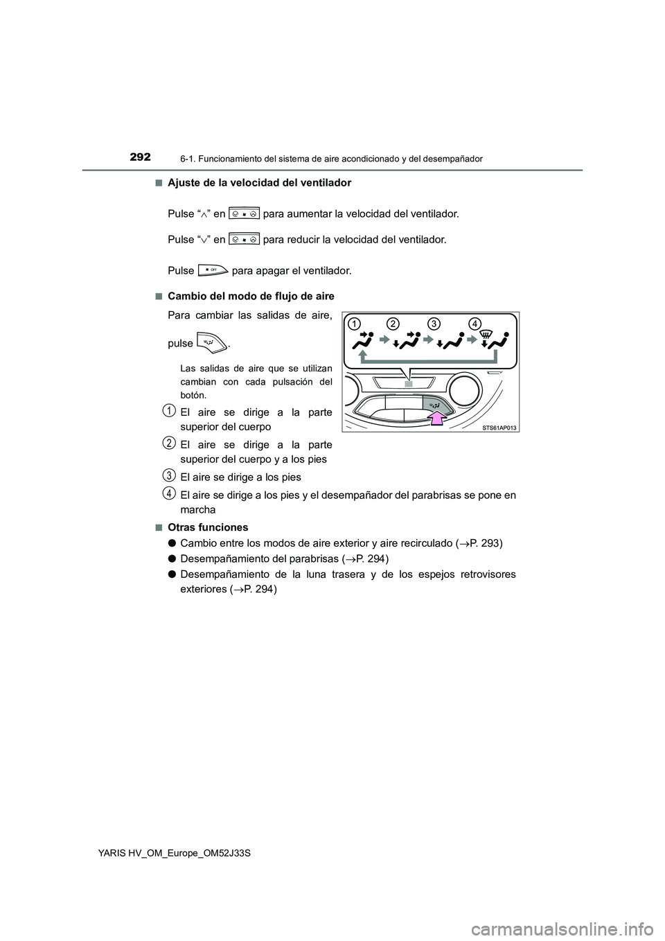 TOYOTA YARIS HYBRID 2017  Manual del propietario (in Spanish) 2926-1. Funcionamiento del sistema de aire acondicionado y del desempañador
YARIS HV_OM_Europe_OM52J33S 
■Ajuste de la velocidad del ventilador 
Pulse “ ” en   para aumentar la velocidad del TOYOTA YARIS HYBRID 2017  Manual del propietario (in Spanish) 2926-1. Funcionamiento del sistema de aire acondicionado y del desempañador
YARIS HV_OM_Europe_OM52J33S 
■Ajuste de la velocidad del ventilador 
Pulse “ ” en   para aumentar la velocidad del