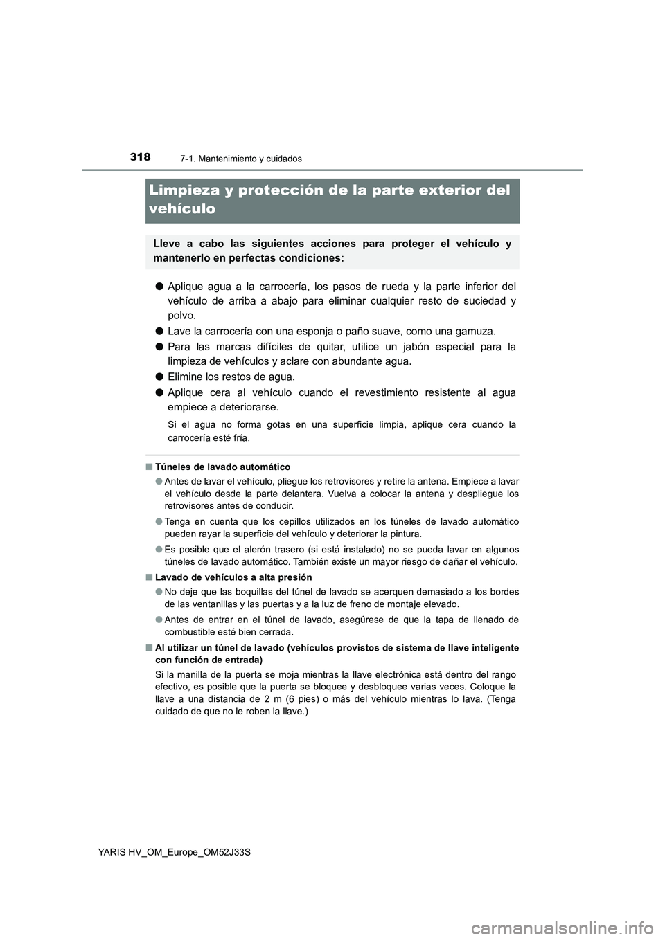 TOYOTA YARIS HYBRID 2017  Manual del propietario (in Spanish) 3187-1. Mantenimiento y cuidados
YARIS HV_OM_Europe_OM52J33S
Limpieza y protección de la parte exterior del  
vehículo
● Aplique agua a la carrocería, los pasos de rueda y la parte inferior del 
 TOYOTA YARIS HYBRID 2017  Manual del propietario (in Spanish) 3187-1. Mantenimiento y cuidados
YARIS HV_OM_Europe_OM52J33S
Limpieza y protección de la parte exterior del  
vehículo
● Aplique agua a la carrocería, los pasos de rueda y la parte inferior del