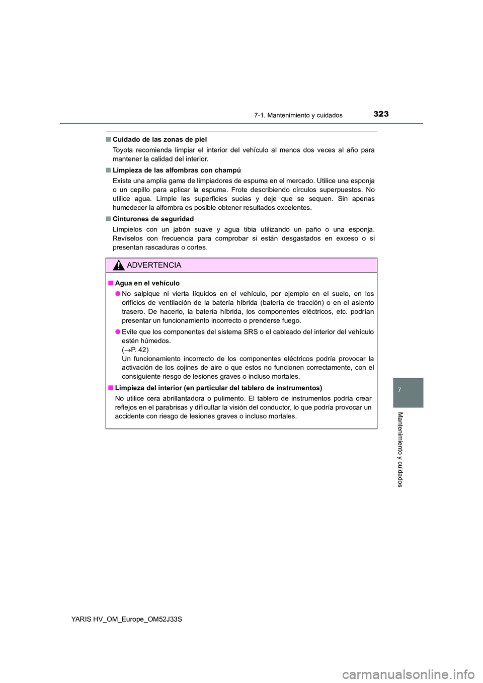 TOYOTA YARIS HYBRID 2017  Manual del propietario (in Spanish) 3237-1. Mantenimiento y cuidados
7
Mantenimiento y cuidados
YARIS HV_OM_Europe_OM52J33S
■Cuidado de las zonas de piel 
Toyota recomienda limpiar el interior del vehículo al menos dos veces al año 