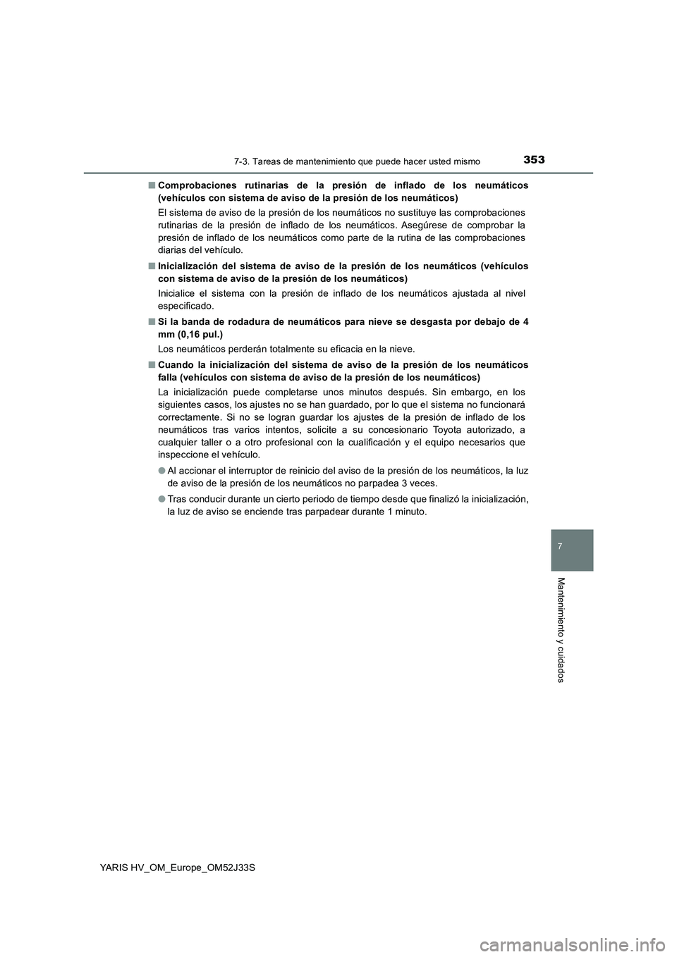 TOYOTA YARIS HYBRID 2017 Manual del propietario (in Spanish) 3537-3. Tareas de mantenimiento que puede hacer usted mismo
7
Mantenimiento y cuidados
YARIS HV_OM_Europe_OM52J33S
■ Comprobaciones rutinarias de la presión de inflado de los neumáticos
(vehícu TOYOTA YARIS HYBRID 2017 Manual del propietario (in Spanish) 3537-3. Tareas de mantenimiento que puede hacer usted mismo
7
Mantenimiento y cuidados
YARIS HV_OM_Europe_OM52J33S
■ Comprobaciones rutinarias de la presión de inflado de los neumáticos
(vehícu
