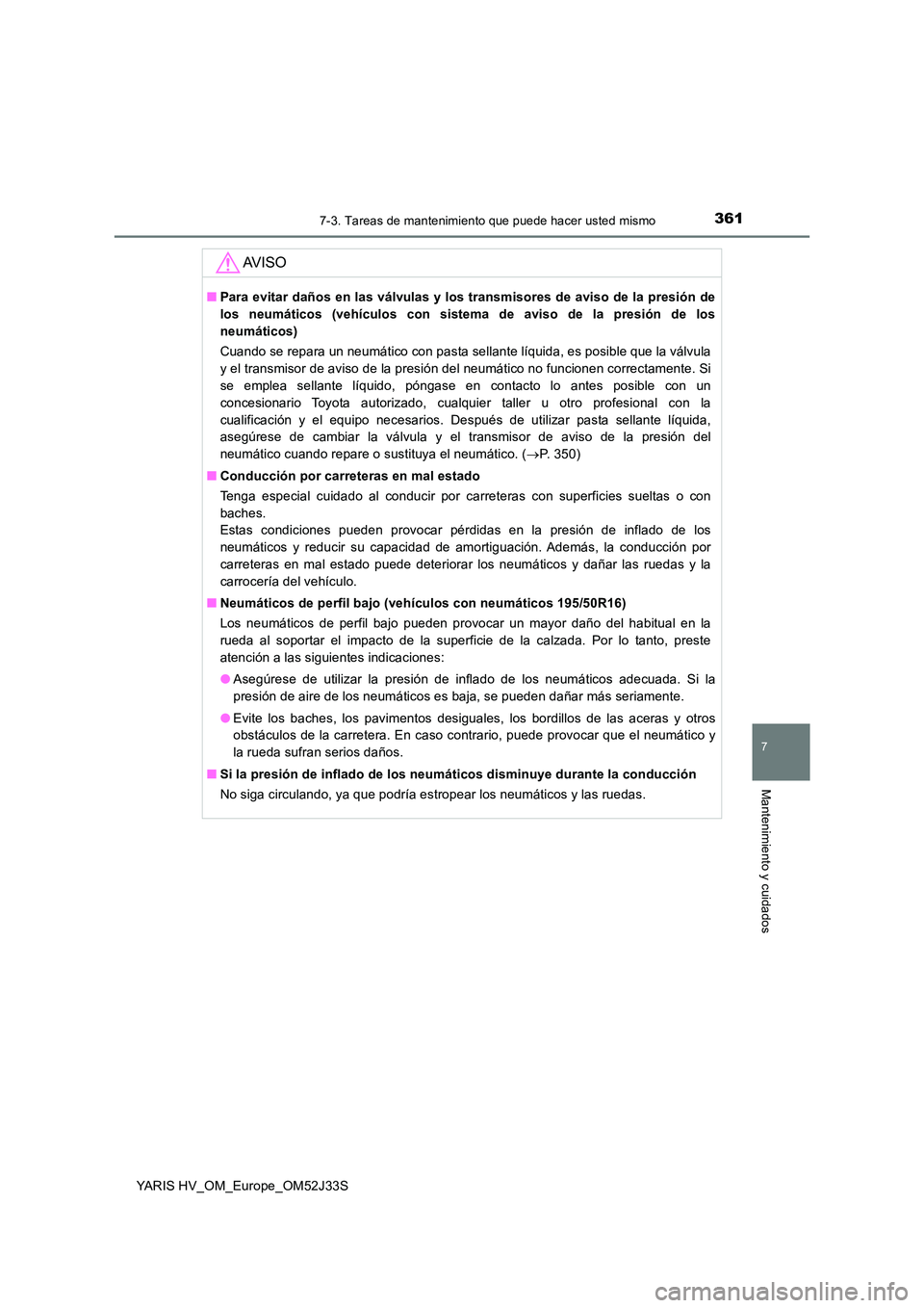 TOYOTA YARIS HYBRID 2017 Manual del propietario (in Spanish) 3617-3. Tareas de mantenimiento que puede hacer usted mismo
7
Mantenimiento y cuidados
YARIS HV_OM_Europe_OM52J33S
AV I S O
■Para evitar daños en las válvulas y los transmisores de aviso de la pre TOYOTA YARIS HYBRID 2017 Manual del propietario (in Spanish) 3617-3. Tareas de mantenimiento que puede hacer usted mismo
7
Mantenimiento y cuidados
YARIS HV_OM_Europe_OM52J33S
AV I S O
■Para evitar daños en las válvulas y los transmisores de aviso de la pre