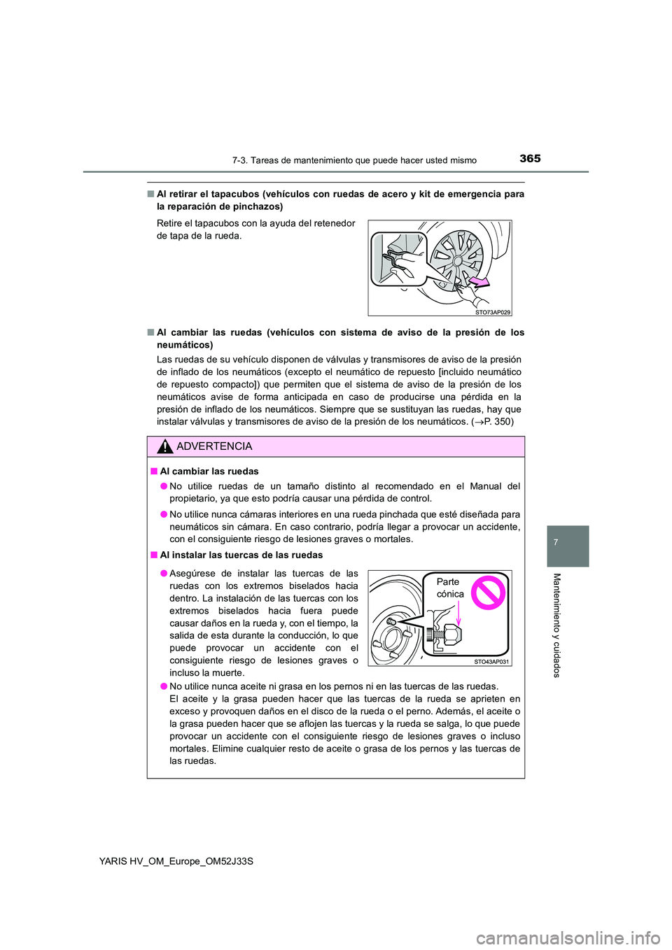 TOYOTA YARIS HYBRID 2017 Manual del propietario (in Spanish) 3657-3. Tareas de mantenimiento que puede hacer usted mismo
7
Mantenimiento y cuidados
YARIS HV_OM_Europe_OM52J33S
■Al retirar el tapacubos (vehículos con ruedas de acero y kit de emergencia para
TOYOTA YARIS HYBRID 2017 Manual del propietario (in Spanish) 3657-3. Tareas de mantenimiento que puede hacer usted mismo
7
Mantenimiento y cuidados
YARIS HV_OM_Europe_OM52J33S
■Al retirar el tapacubos (vehículos con ruedas de acero y kit de emergencia para