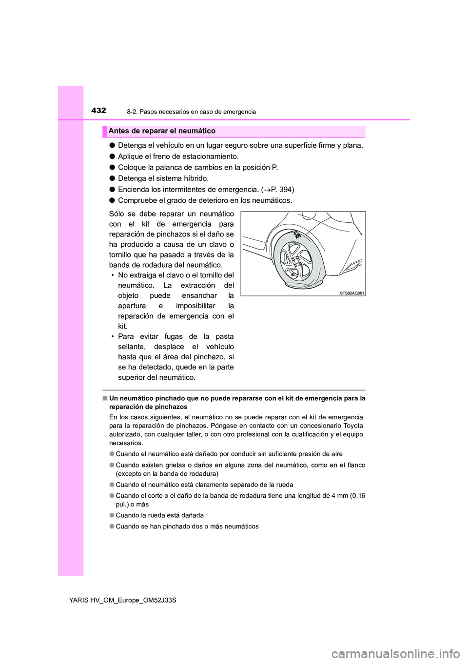 TOYOTA YARIS HYBRID 2017 Manual del propietario (in Spanish) 4328-2. Pasos necesarios en caso de emergencia
YARIS HV_OM_Europe_OM52J33S
●Detenga el vehículo en un lugar seguro sobre una superficie firme y plana.
● Aplique el freno de estacionamiento.
● TOYOTA YARIS HYBRID 2017 Manual del propietario (in Spanish) 4328-2. Pasos necesarios en caso de emergencia
YARIS HV_OM_Europe_OM52J33S
●Detenga el vehículo en un lugar seguro sobre una superficie firme y plana.
● Aplique el freno de estacionamiento.
●