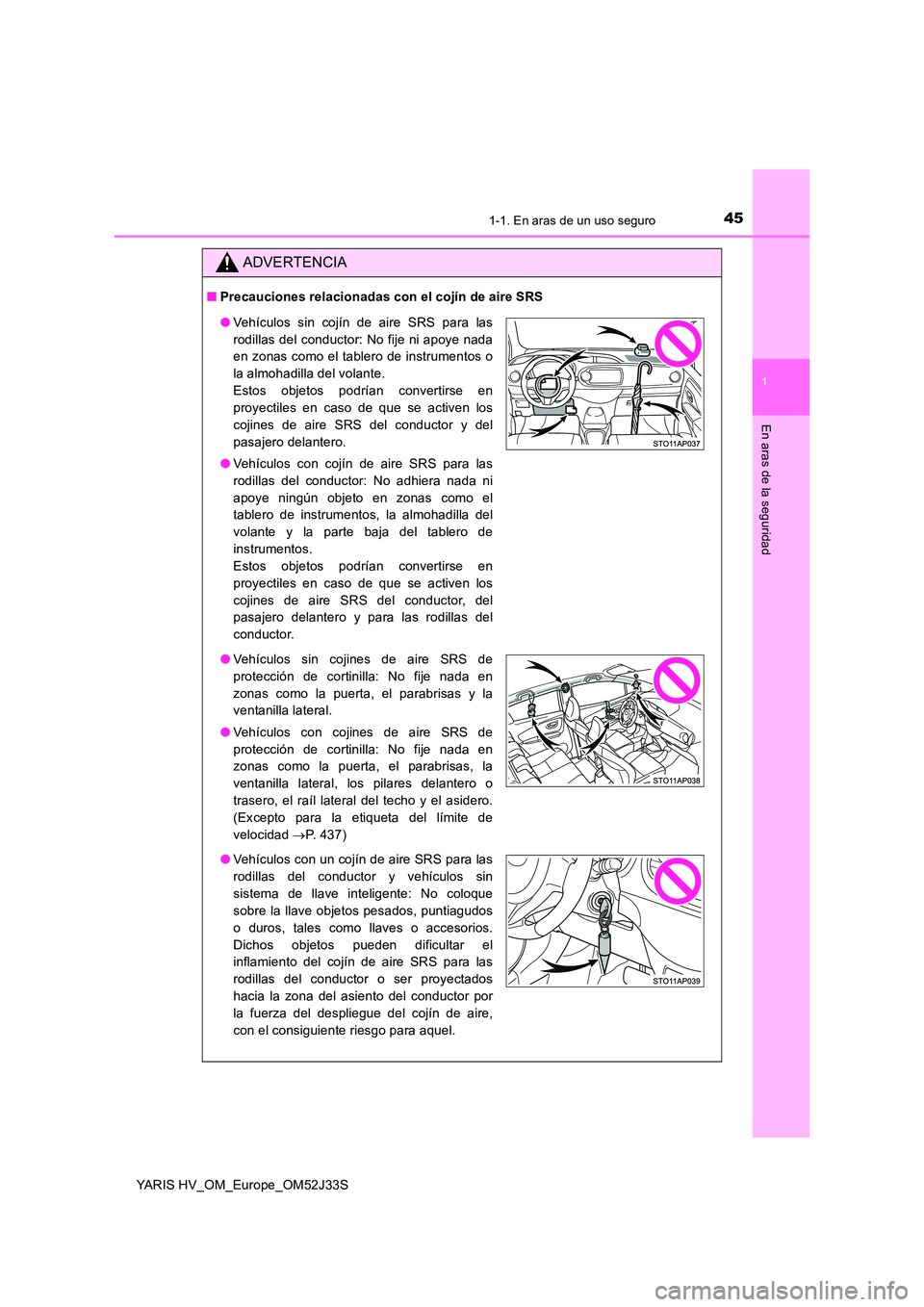 TOYOTA YARIS HYBRID 2017  Manual del propietario (in Spanish) 451-1. En aras de un uso seguro
1
En aras de la seguridad
YARIS HV_OM_Europe_OM52J33S
ADVERTENCIA
■Precauciones relacionadas con el cojín de aire SRS
●Vehículos sin cojín de aire SRS para las 
