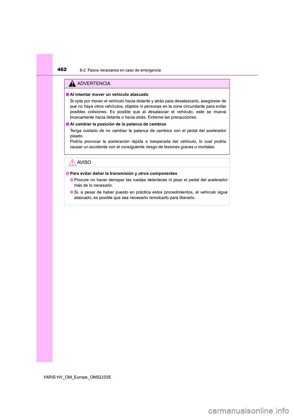 TOYOTA YARIS HYBRID 2017 Manual del propietario (in Spanish) 4628-2. Pasos necesarios en caso de emergencia
YARIS HV_OM_Europe_OM52J33S
ADVERTENCIA
■Al intentar mover un vehículo atascado
Si opta por mover el vehículo hacia delante y atrás para desatascar TOYOTA YARIS HYBRID 2017 Manual del propietario (in Spanish) 4628-2. Pasos necesarios en caso de emergencia
YARIS HV_OM_Europe_OM52J33S
ADVERTENCIA
■Al intentar mover un vehículo atascado
Si opta por mover el vehículo hacia delante y atrás para desatascar