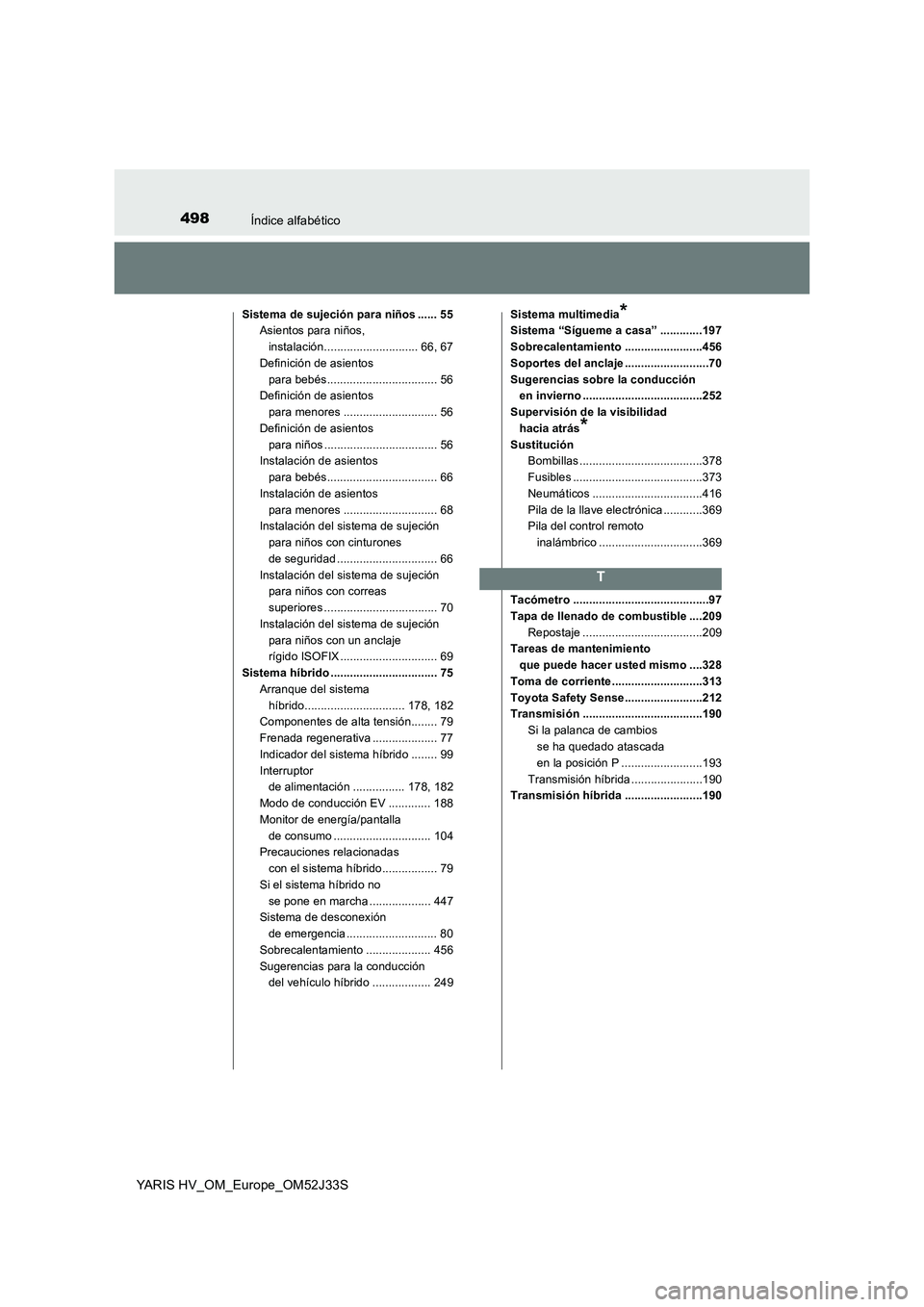 TOYOTA YARIS HYBRID 2017 Manual del propietario (in Spanish) 498Índice alfabético
YARIS HV_OM_Europe_OM52J33S
Sistema de sujeción para niños ...... 55
Asientos para niños,
instalación............................. 66, 67
Definición de asientos
para TOYOTA YARIS HYBRID 2017 Manual del propietario (in Spanish) 498Índice alfabético
YARIS HV_OM_Europe_OM52J33S
Sistema de sujeción para niños ...... 55
Asientos para niños,
instalación............................. 66, 67
Definición de asientos
para