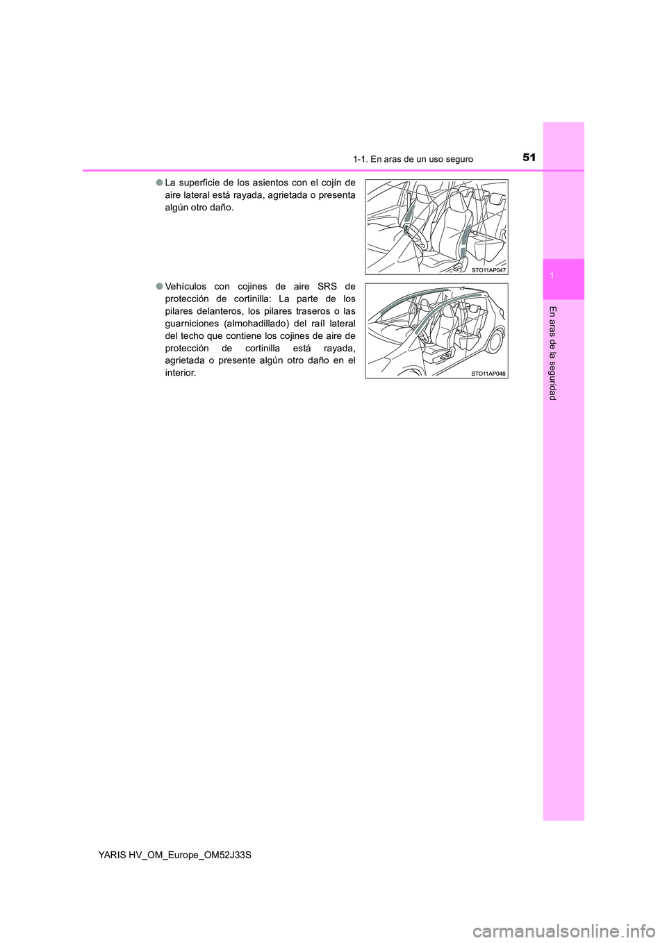 TOYOTA YARIS HYBRID 2017 Manual del propietario (in Spanish) 511-1. En aras de un uso seguro
1
En aras de la seguridad
YARIS HV_OM_Europe_OM52J33S
● La superficie de los asientos con el cojín de
aire lateral está rayada, agrietada o presenta
algún otro d TOYOTA YARIS HYBRID 2017 Manual del propietario (in Spanish) 511-1. En aras de un uso seguro
1
En aras de la seguridad
YARIS HV_OM_Europe_OM52J33S
● La superficie de los asientos con el cojín de
aire lateral está rayada, agrietada o presenta
algún otro d
