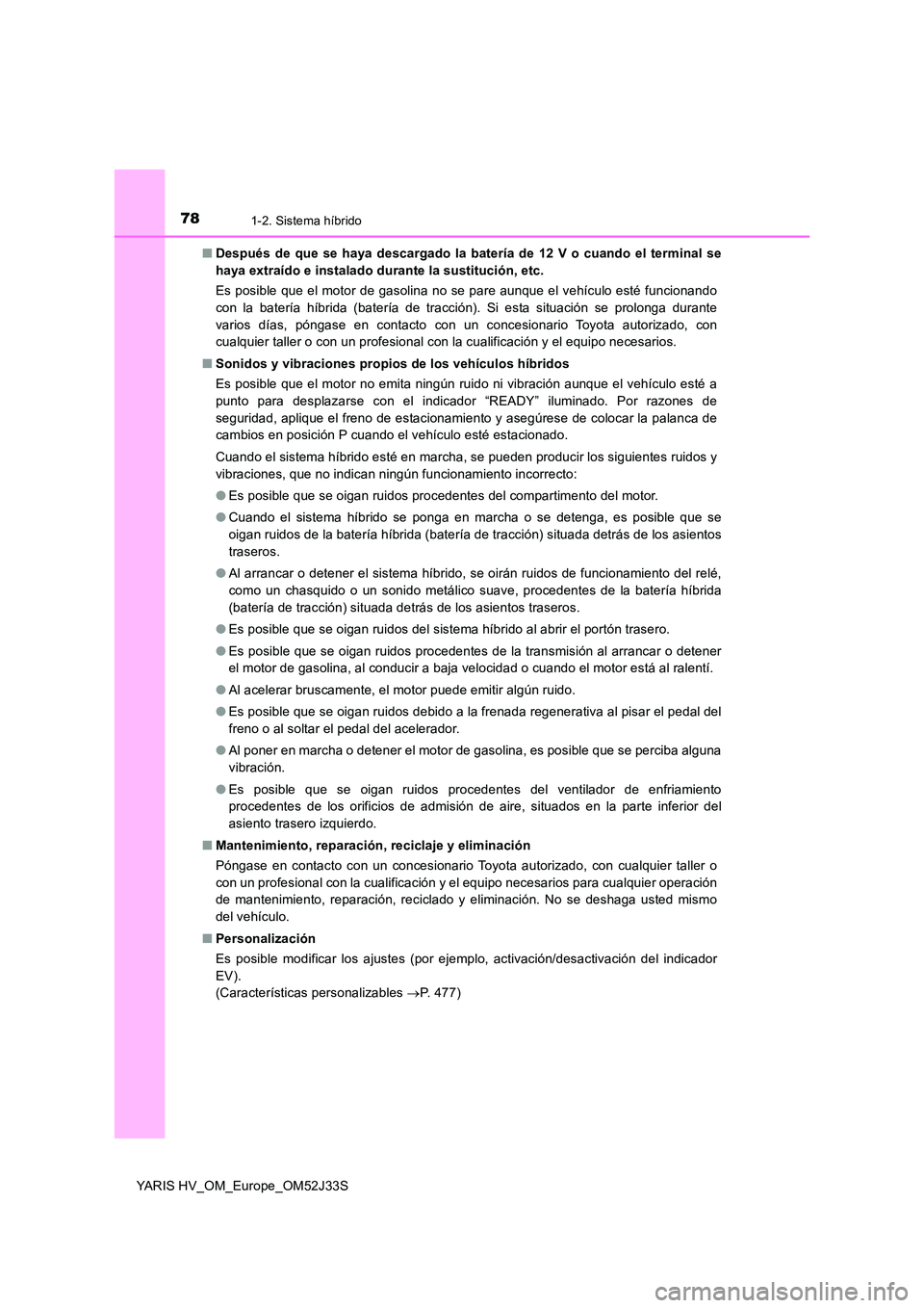 TOYOTA YARIS HYBRID 2017 Manual del propietario (in Spanish) 781-2. Sistema híbrido
YARIS HV_OM_Europe_OM52J33S
■ Después de que se haya descargado la batería de 12 V o cuando el terminal se
haya extraído e instalado durante la sustitución, etc.
Es po TOYOTA YARIS HYBRID 2017 Manual del propietario (in Spanish) 781-2. Sistema híbrido
YARIS HV_OM_Europe_OM52J33S
■ Después de que se haya descargado la batería de 12 V o cuando el terminal se
haya extraído e instalado durante la sustitución, etc.
Es po