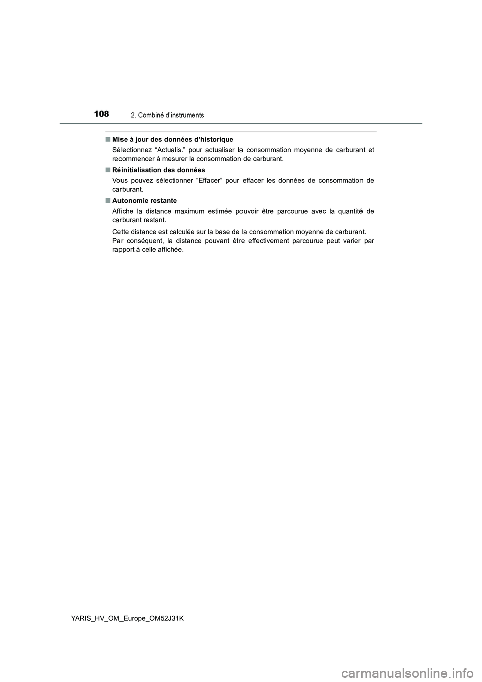 TOYOTA YARIS HYBRID 2017  Manuel du propriétaire (in French) 1082. Combiné d’instruments
YARIS_HV_OM_Europe_OM52J31K
■Mise à jour des données d’historique 
Sélectionnez “Actualis.” pour actualiser la consommation moyenne de carburant et 
recommenc