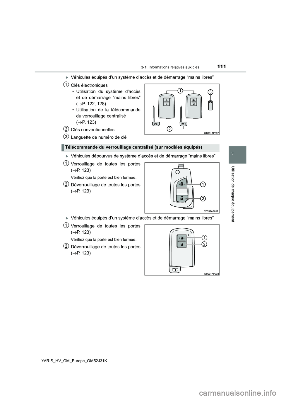 TOYOTA YARIS HYBRID 2017  Manuel du propriétaire (in French) 1113-1. Informations relatives aux clés
3
Utilisation de chaque équipement
YARIS_HV_OM_Europe_OM52J31K
Véhicules équipés d’un système d’accès et de démarrage “mains libres” 
Clés 