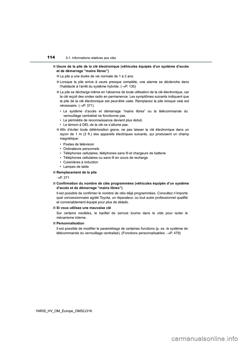 TOYOTA YARIS HYBRID 2017  Manuel du propriétaire (in French) 1143-1. Informations relatives aux clés
YARIS_HV_OM_Europe_OM52J31K 
■ Usure de la pile de la clé électronique (véhicules équipés d’un système d’accès 
et de démarrage “mains libres