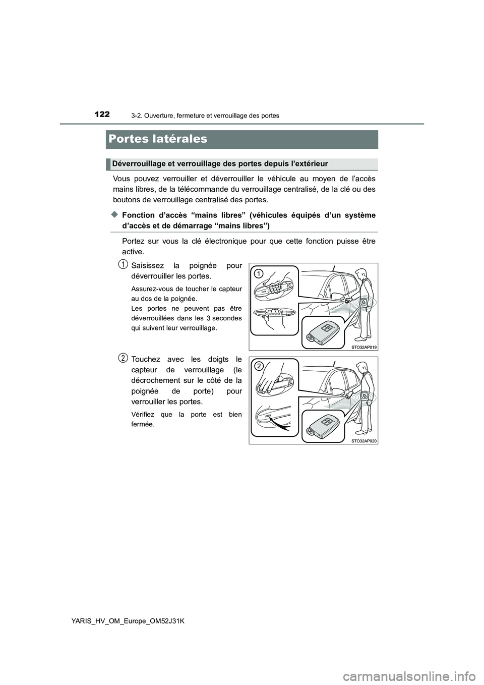 TOYOTA YARIS HYBRID 2017  Manuel du propriétaire (in French) 1223-2. Ouverture, fermeture et verrouillage des portes
YARIS_HV_OM_Europe_OM52J31K
Portes latérales
Vous pouvez verrouiller et déverrouiller le véhicule au moyen de l’accès 
mains libres, de la