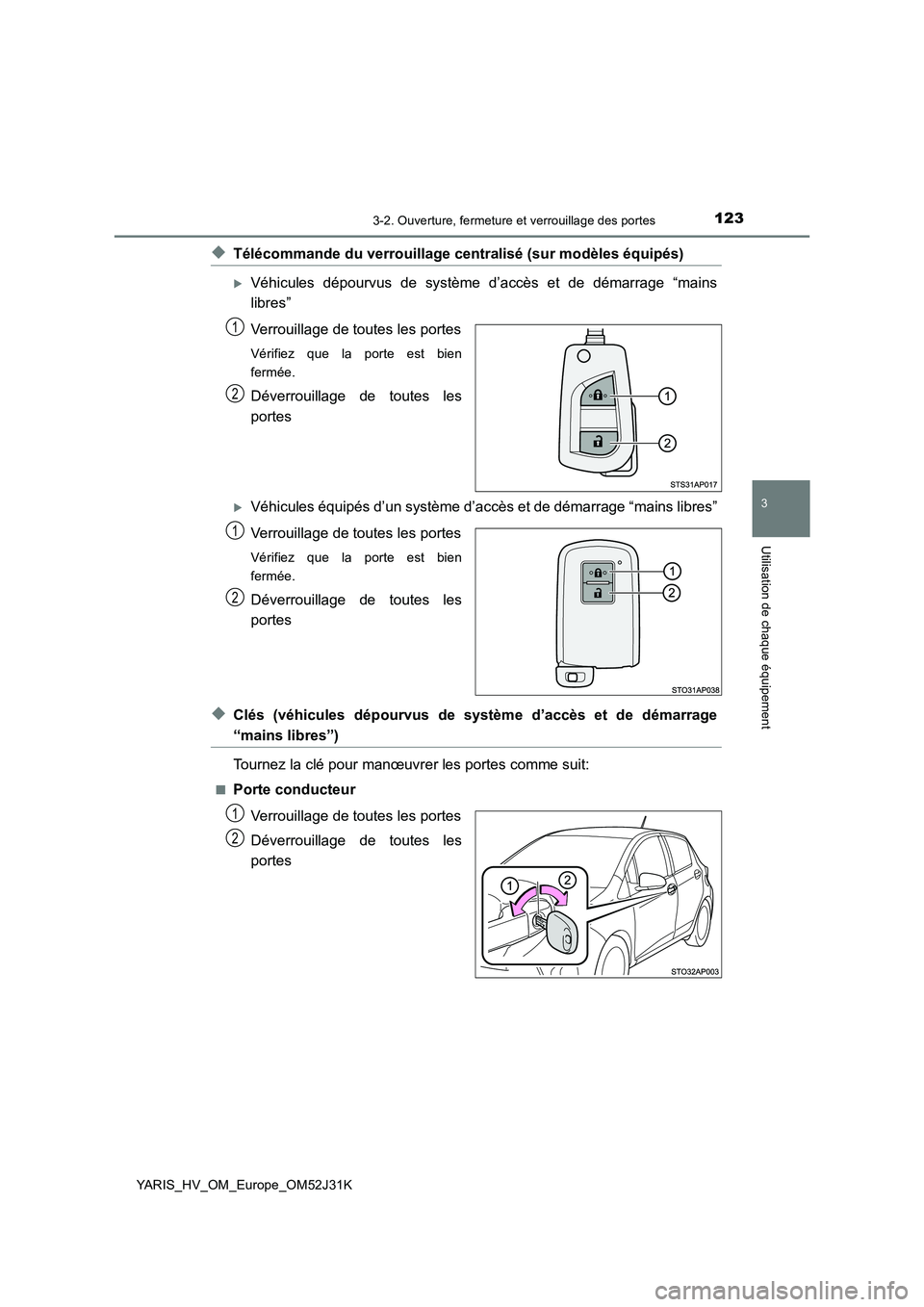 TOYOTA YARIS HYBRID 2017  Manuel du propriétaire (in French) 1233-2. Ouverture, fermeture et verrouillage des portes
3
Utilisation de chaque équipement
YARIS_HV_OM_Europe_OM52J31K
◆Télécommande du verrouillage centralisé (sur modèles équipés)
Véhic