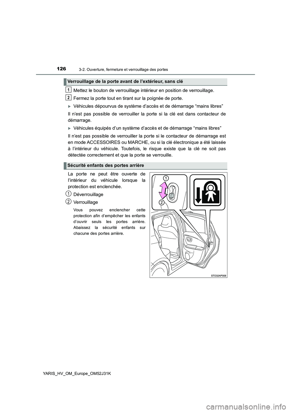 TOYOTA YARIS HYBRID 2017  Manuel du propriétaire (in French) 1263-2. Ouverture, fermeture et verrouillage des portes
YARIS_HV_OM_Europe_OM52J31K
Mettez le bouton de verrouillage intérieur en position de verrouillage. 
Fermez la porte tout en tirant sur la poig