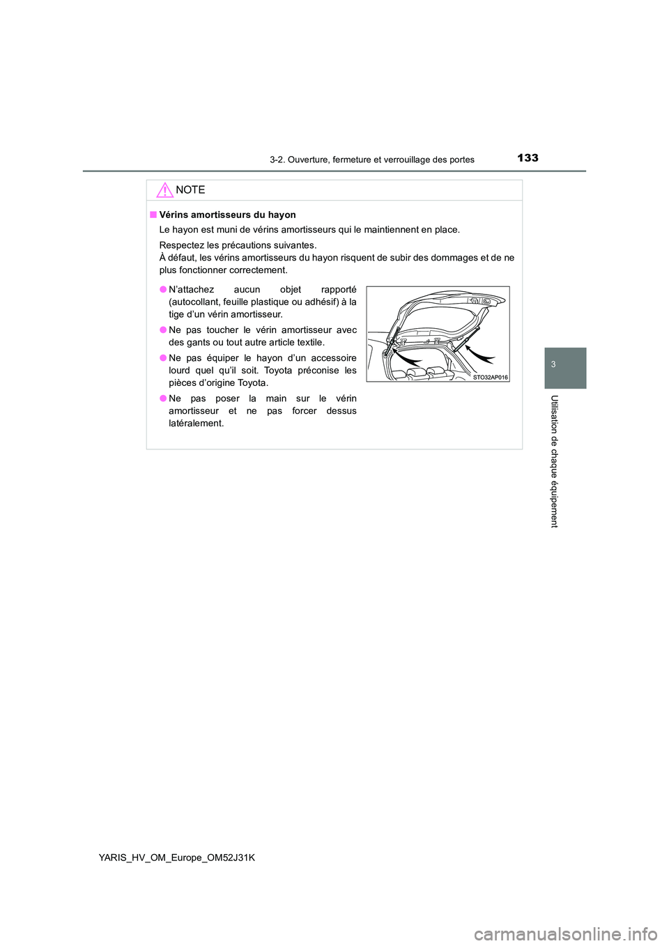 TOYOTA YARIS HYBRID 2017  Manuel du propriétaire (in French) 1333-2. Ouverture, fermeture et verrouillage des portes
3
Utilisation de chaque équipement
YARIS_HV_OM_Europe_OM52J31K
NOTE
■Vérins amortisseurs du hayon 
Le hayon est muni de vérins amortisseurs