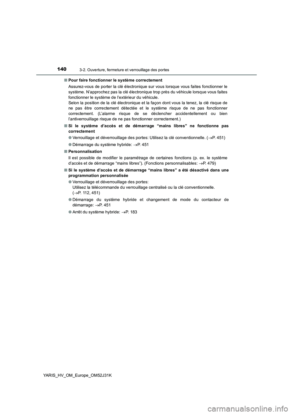 TOYOTA YARIS HYBRID 2017  Manuel du propriétaire (in French) 1403-2. Ouverture, fermeture et verrouillage des portes
YARIS_HV_OM_Europe_OM52J31K 
■ Pour faire fonctionner le système correctement 
Assurez-vous de porter la clé électronique sur vous lorsque 