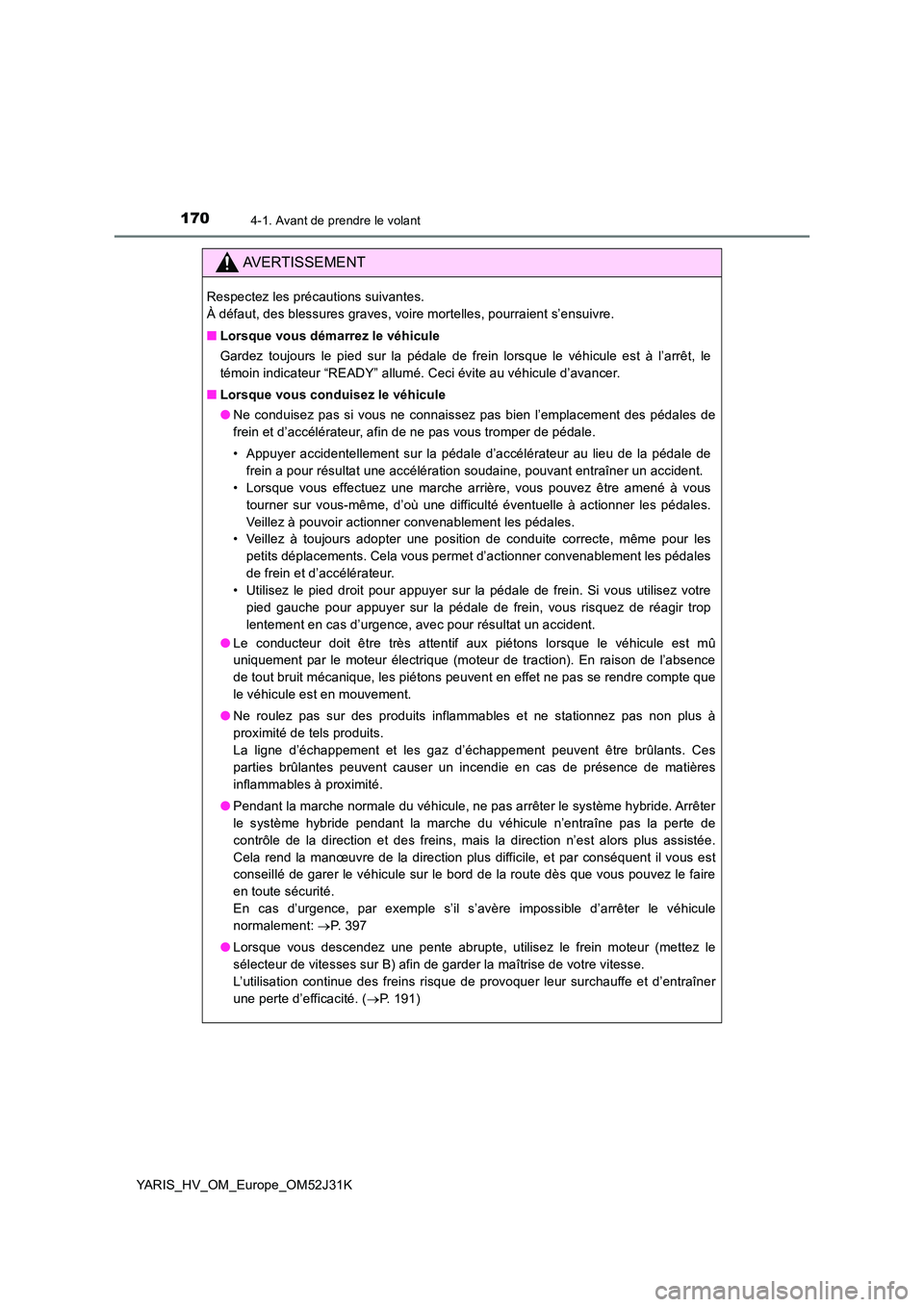 TOYOTA YARIS HYBRID 2017  Manuel du propriétaire (in French) 1704-1. Avant de prendre le volant
YARIS_HV_OM_Europe_OM52J31K
AVERTISSEMENT
Respectez les précautions suivantes.  
À défaut, des blessures graves, voire mortelles, pourraient s’ensuivre. 
■ Lo