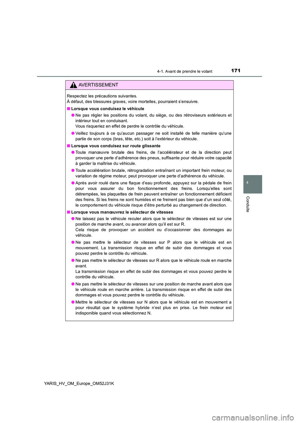 TOYOTA YARIS HYBRID 2017  Manuel du propriétaire (in French) 1714-1. Avant de prendre le volant
4
Conduite
YARIS_HV_OM_Europe_OM52J31K
AVERTISSEMENT
Respectez les précautions suivantes.  
À défaut, des blessures graves, voire mortelles, pourraient s’ensuiv