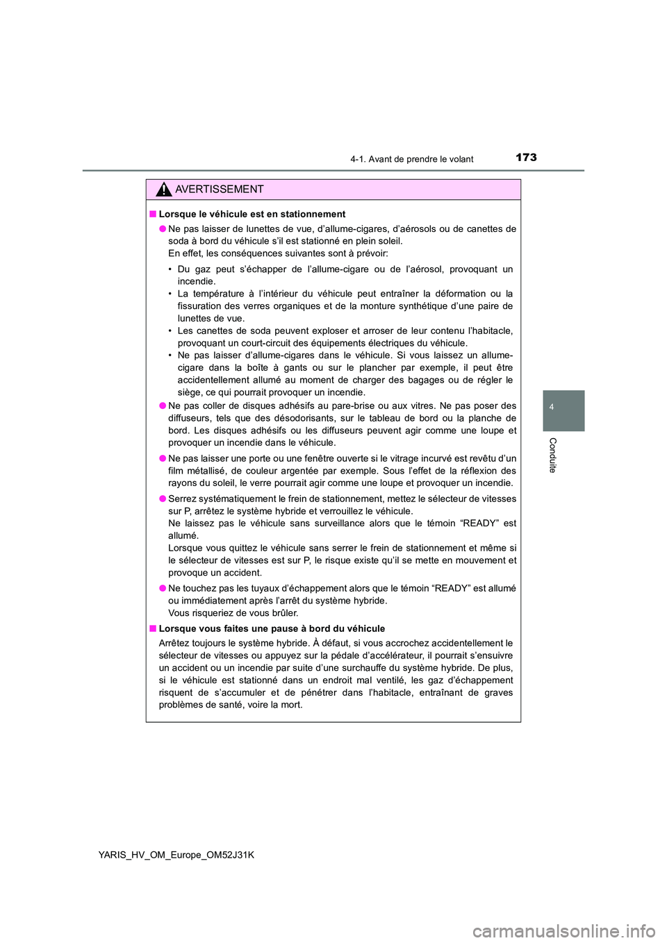 TOYOTA YARIS HYBRID 2017  Manuel du propriétaire (in French) 1734-1. Avant de prendre le volant
4
Conduite
YARIS_HV_OM_Europe_OM52J31K
AVERTISSEMENT
■Lorsque le véhicule est en stationnement 
● Ne pas laisser de lunettes de vue, d’allume-cigares, d’aé