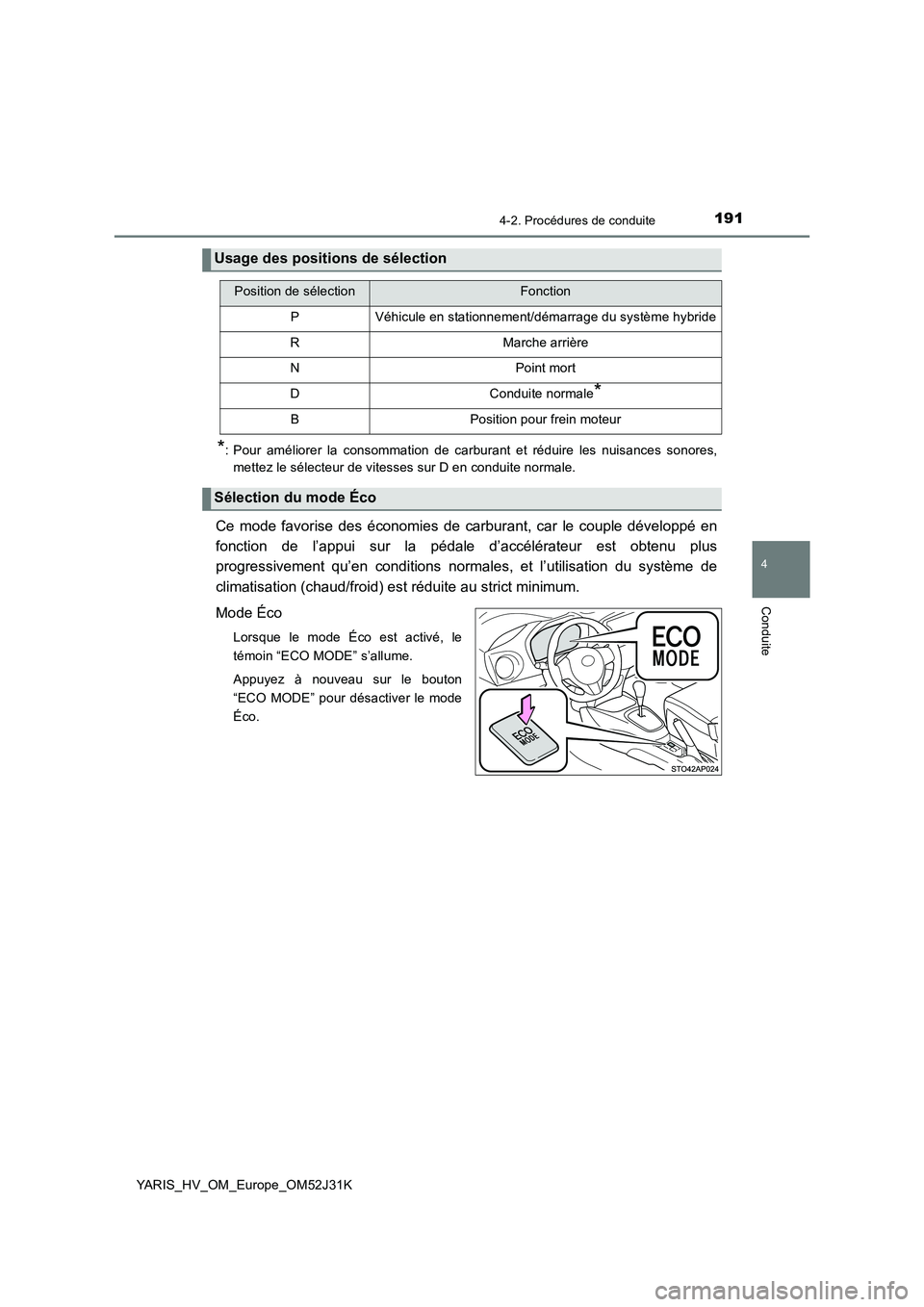 TOYOTA YARIS HYBRID 2017  Manuel du propriétaire (in French) 1914-2. Procédures de conduite
4
Conduite
YARIS_HV_OM_Europe_OM52J31K
*: Pour améliorer la consommation de carburant et réduire les nuisances sonores, 
mettez le sélecteur de vitesses sur D en con