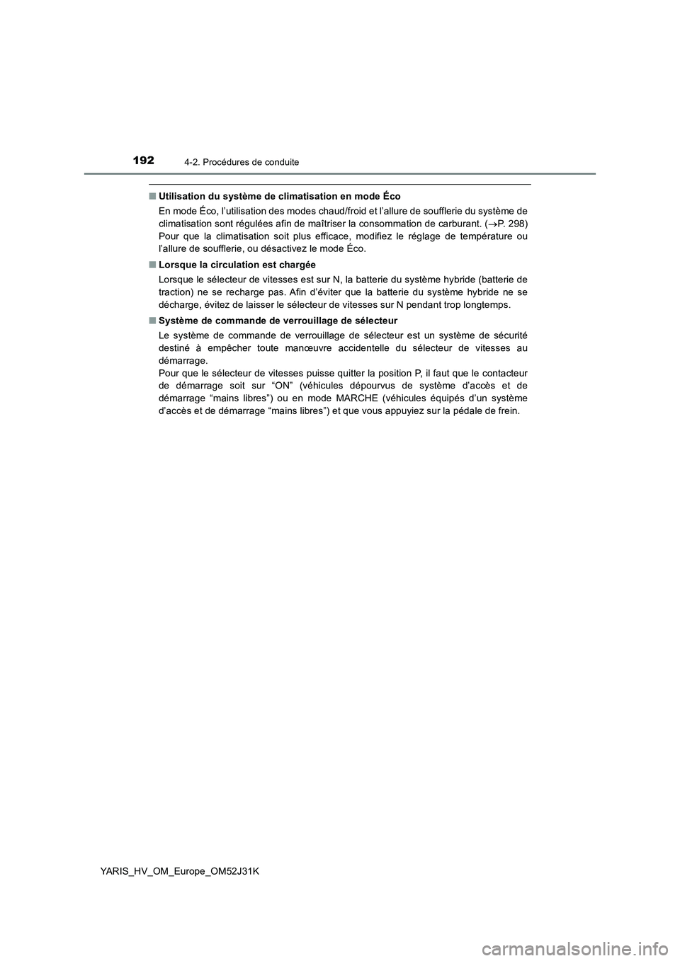 TOYOTA YARIS HYBRID 2017  Manuel du propriétaire (in French) 1924-2. Procédures de conduite
YARIS_HV_OM_Europe_OM52J31K
■Utilisation du système de climatisation en mode Éco 
En mode Éco, l’utilisation des modes chaud/froid et l’allure de soufflerie du