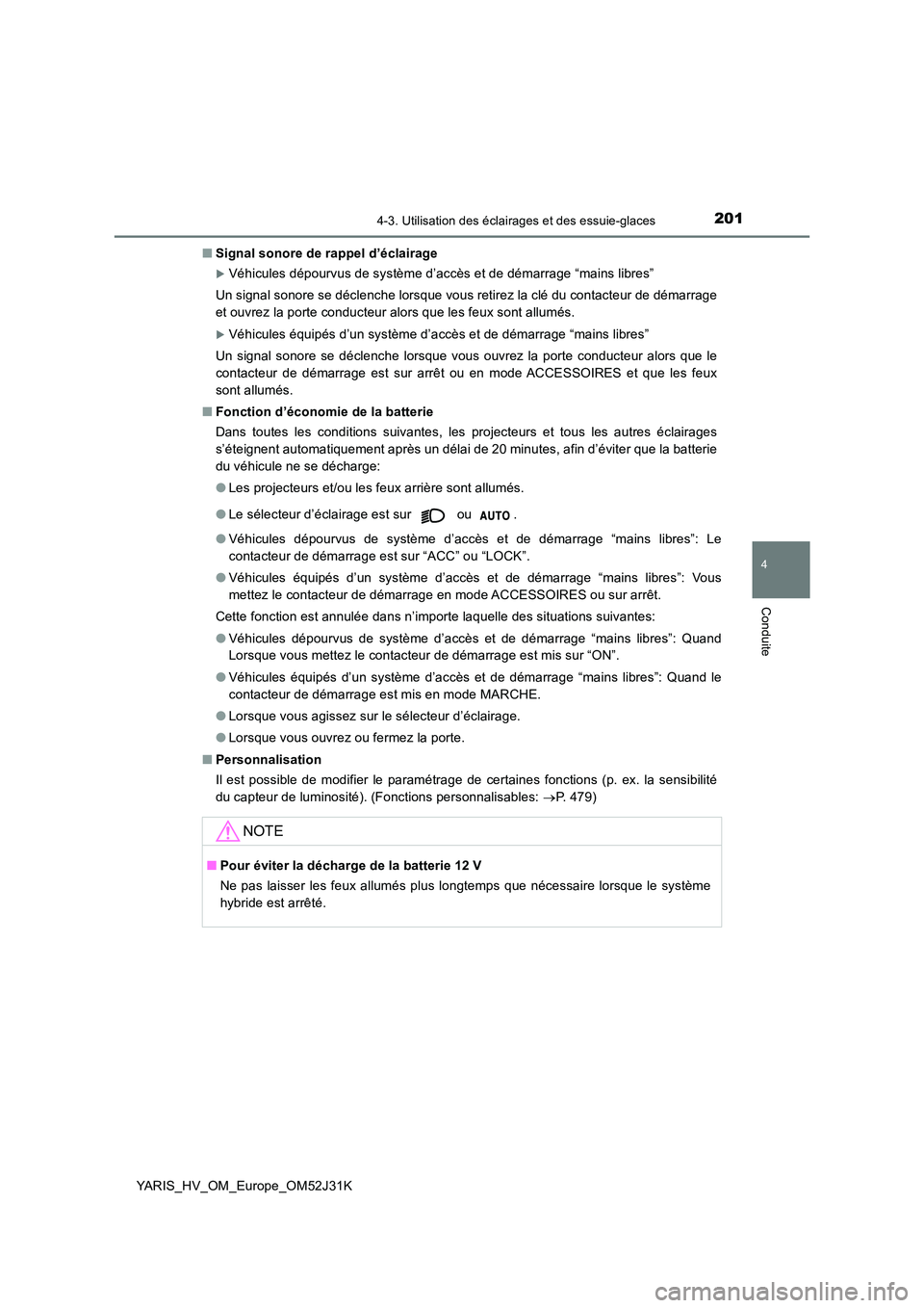 TOYOTA YARIS HYBRID 2017 Manuel du propriétaire (in French) 2014-3. Utilisation des éclairages et des essuie-glaces
4
Conduite
YARIS_HV_OM_Europe_OM52J31K
■ Signal sonore de rappel d’éclairage
Véhicules dépourvus de système d’accès et de démar TOYOTA YARIS HYBRID 2017 Manuel du propriétaire (in French) 2014-3. Utilisation des éclairages et des essuie-glaces
4
Conduite
YARIS_HV_OM_Europe_OM52J31K
■ Signal sonore de rappel d’éclairage
Véhicules dépourvus de système d’accès et de démar