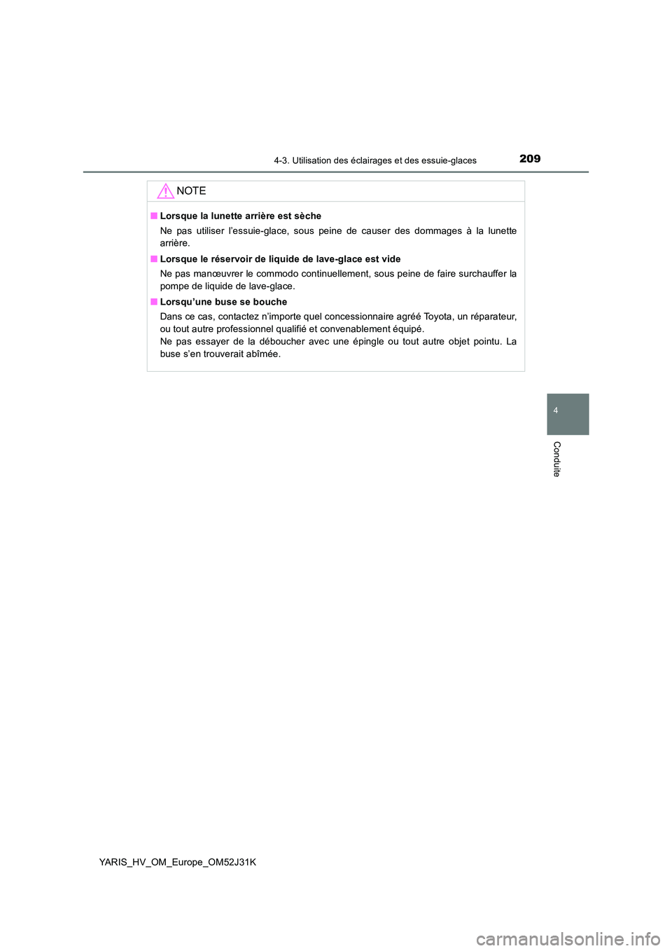 TOYOTA YARIS HYBRID 2017 Manuel du propriétaire (in French) 2094-3. Utilisation des éclairages et des essuie-glaces
4
Conduite
YARIS_HV_OM_Europe_OM52J31K
NOTE
■Lorsque la lunette arrière est sèche
Ne pas utiliser l’essuie-glace, sous peine de causer d TOYOTA YARIS HYBRID 2017 Manuel du propriétaire (in French) 2094-3. Utilisation des éclairages et des essuie-glaces
4
Conduite
YARIS_HV_OM_Europe_OM52J31K
NOTE
■Lorsque la lunette arrière est sèche
Ne pas utiliser l’essuie-glace, sous peine de causer d
