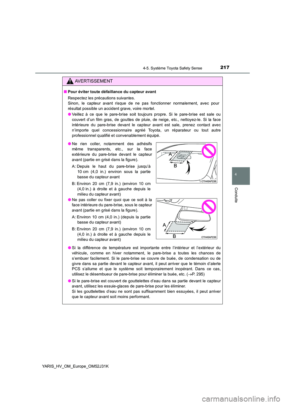 TOYOTA YARIS HYBRID 2017  Manuel du propriétaire (in French) 2174-5. Système Toyota Safety Sense
4
Conduite
YARIS_HV_OM_Europe_OM52J31K
AVERTISSEMENT
■Pour éviter toute défaillance du capteur avant 
Respectez les précautions suivantes. 
Sinon, le capteur 
