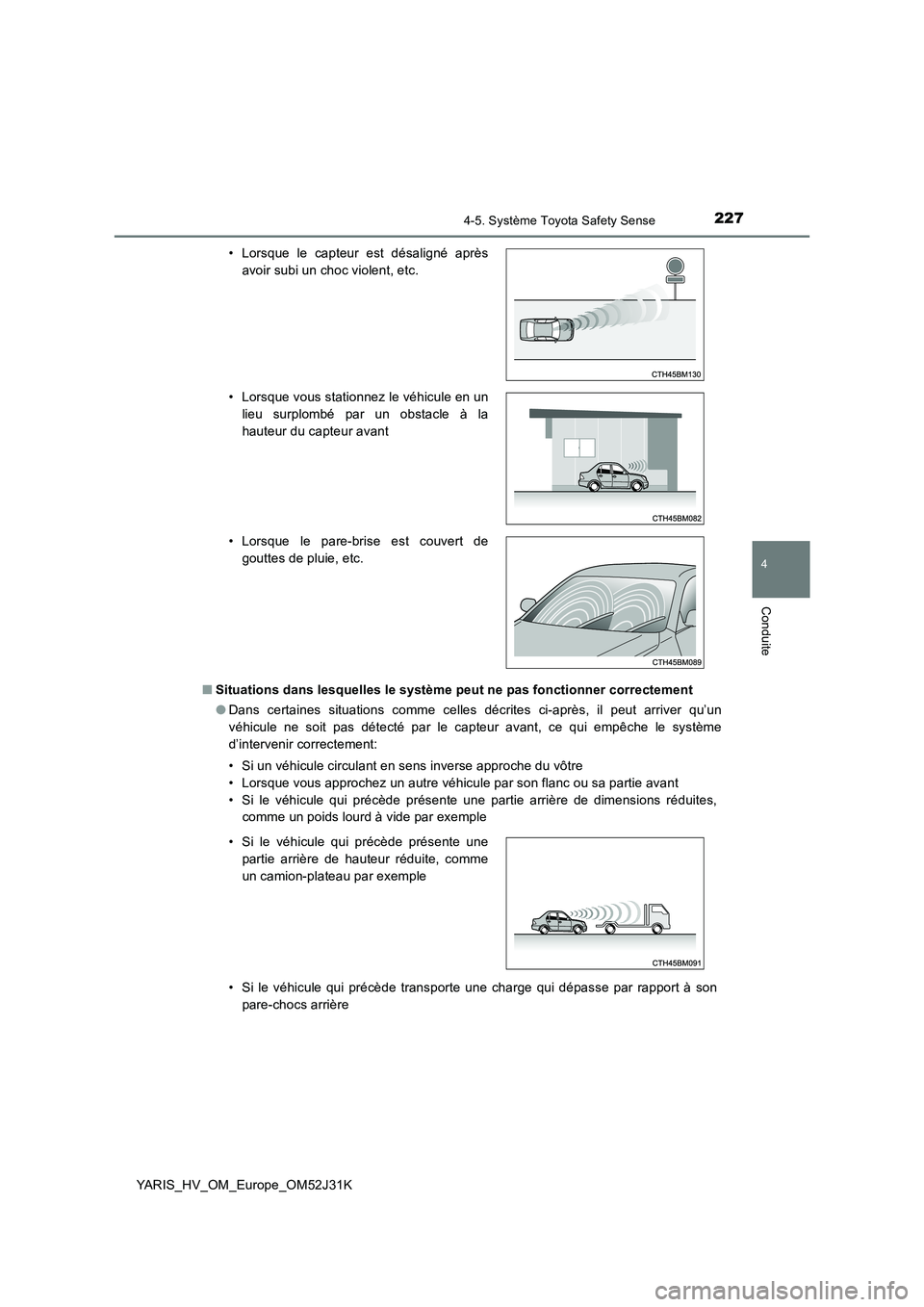 TOYOTA YARIS HYBRID 2017  Manuel du propriétaire (in French) 2274-5. Système Toyota Safety Sense
4
Conduite
YARIS_HV_OM_Europe_OM52J31K 
■ Situations dans lesquelles le système peut ne pas fonctionner correctement 
● Dans certaines situations comme celles