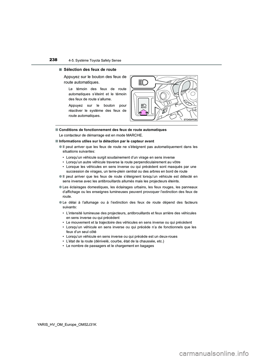 TOYOTA YARIS HYBRID 2017  Manuel du propriétaire (in French) 2384-5. Système Toyota Safety Sense
YARIS_HV_OM_Europe_OM52J31K 
■Sélection des feux de route 
Appuyez sur le bouton des feux de 
route automatiques.
Le témoin des feux de route 
automatiques s