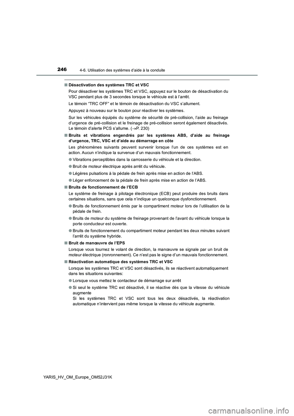 TOYOTA YARIS HYBRID 2017  Manuel du propriétaire (in French) 2464-6. Utilisation des systèmes d’aide à la conduite
YARIS_HV_OM_Europe_OM52J31K
■Désactivation des systèmes TRC et VSC 
Pour désactiver les systèmes TRC et VSC, appuyez sur le bouton de d