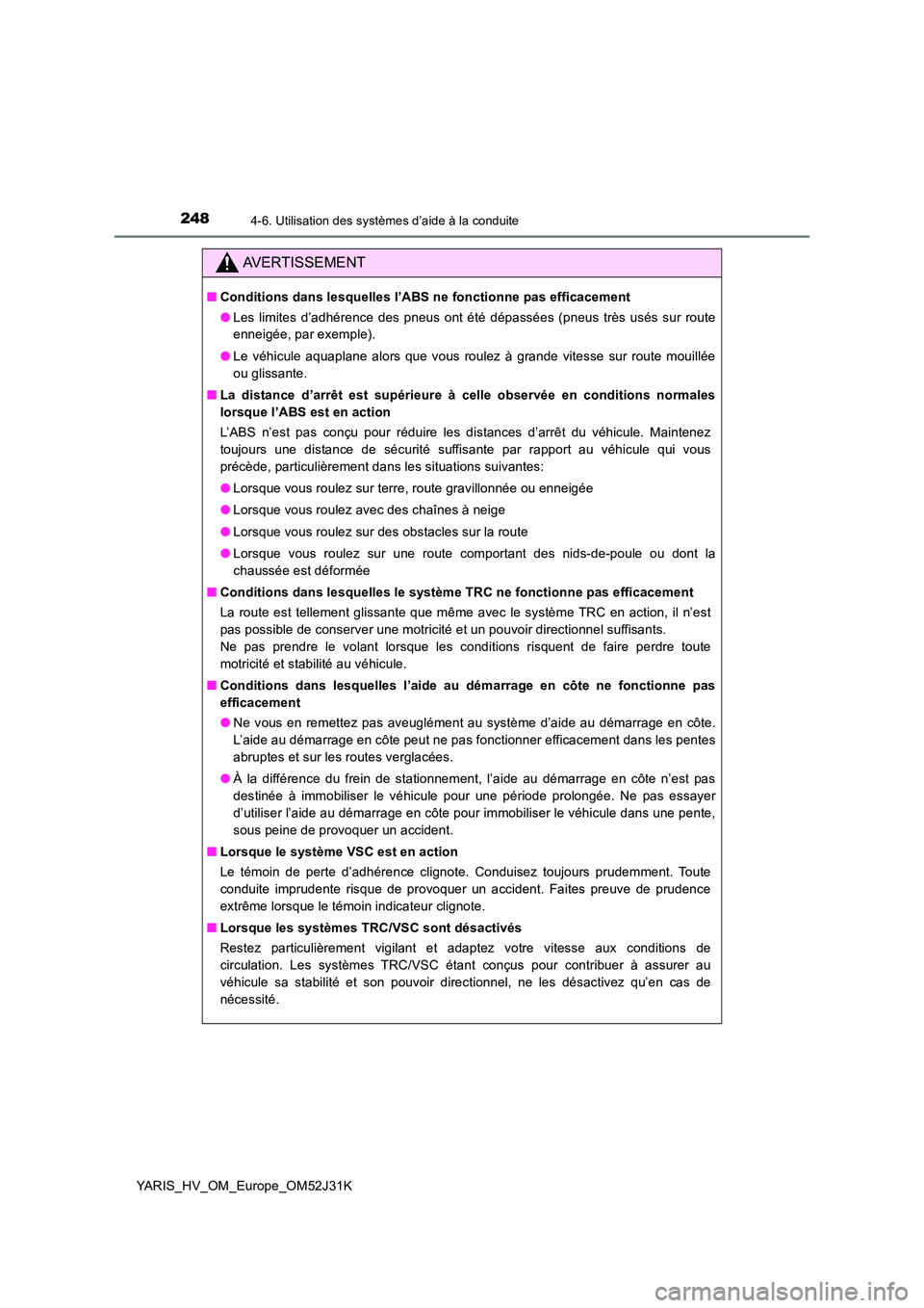 TOYOTA YARIS HYBRID 2017  Manuel du propriétaire (in French) 2484-6. Utilisation des systèmes d’aide à la conduite
YARIS_HV_OM_Europe_OM52J31K
AVERTISSEMENT
■Conditions dans lesquelles l’ABS ne fonctionne pas efficacement 
● Les limites d’adhérence