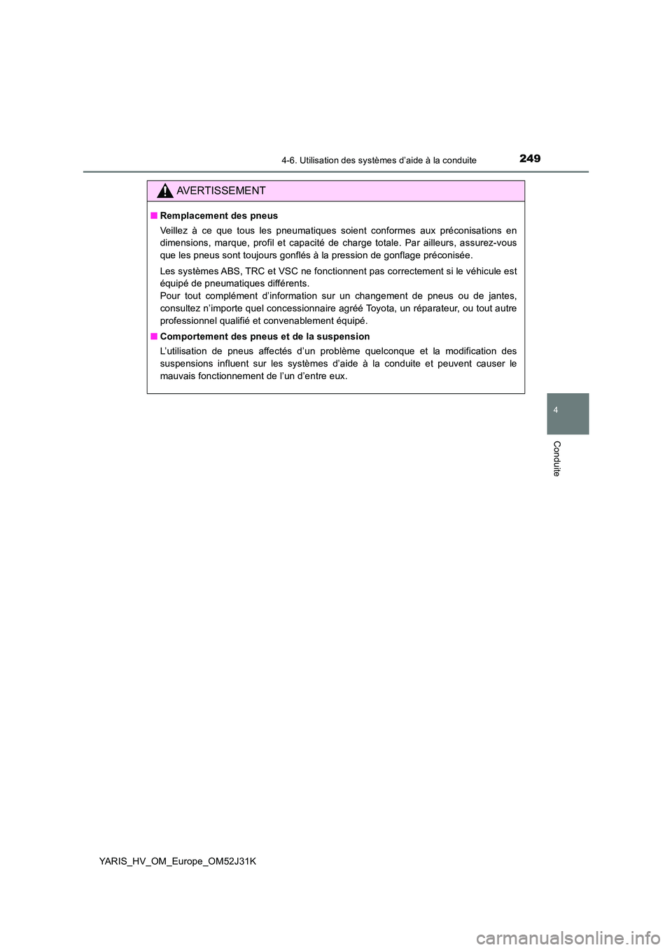 TOYOTA YARIS HYBRID 2017  Manuel du propriétaire (in French) 2494-6. Utilisation des systèmes d’aide à la conduite
4
Conduite
YARIS_HV_OM_Europe_OM52J31K
AVERTISSEMENT
■Remplacement des pneus 
Veillez à ce que tous les pneumatiques soient conformes aux p