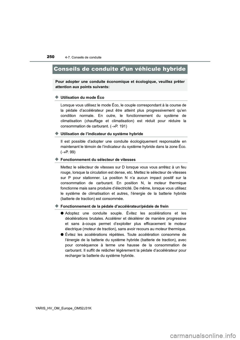 TOYOTA YARIS HYBRID 2017  Manuel du propriétaire (in French) 2504-7. Conseils de conduite
YARIS_HV_OM_Europe_OM52J31K
Conseils de conduite d’un véhicule hybride
◆Utilisation du mode Éco 
Lorsque vous utilisez le mode Éco, le couple correspondant à la co