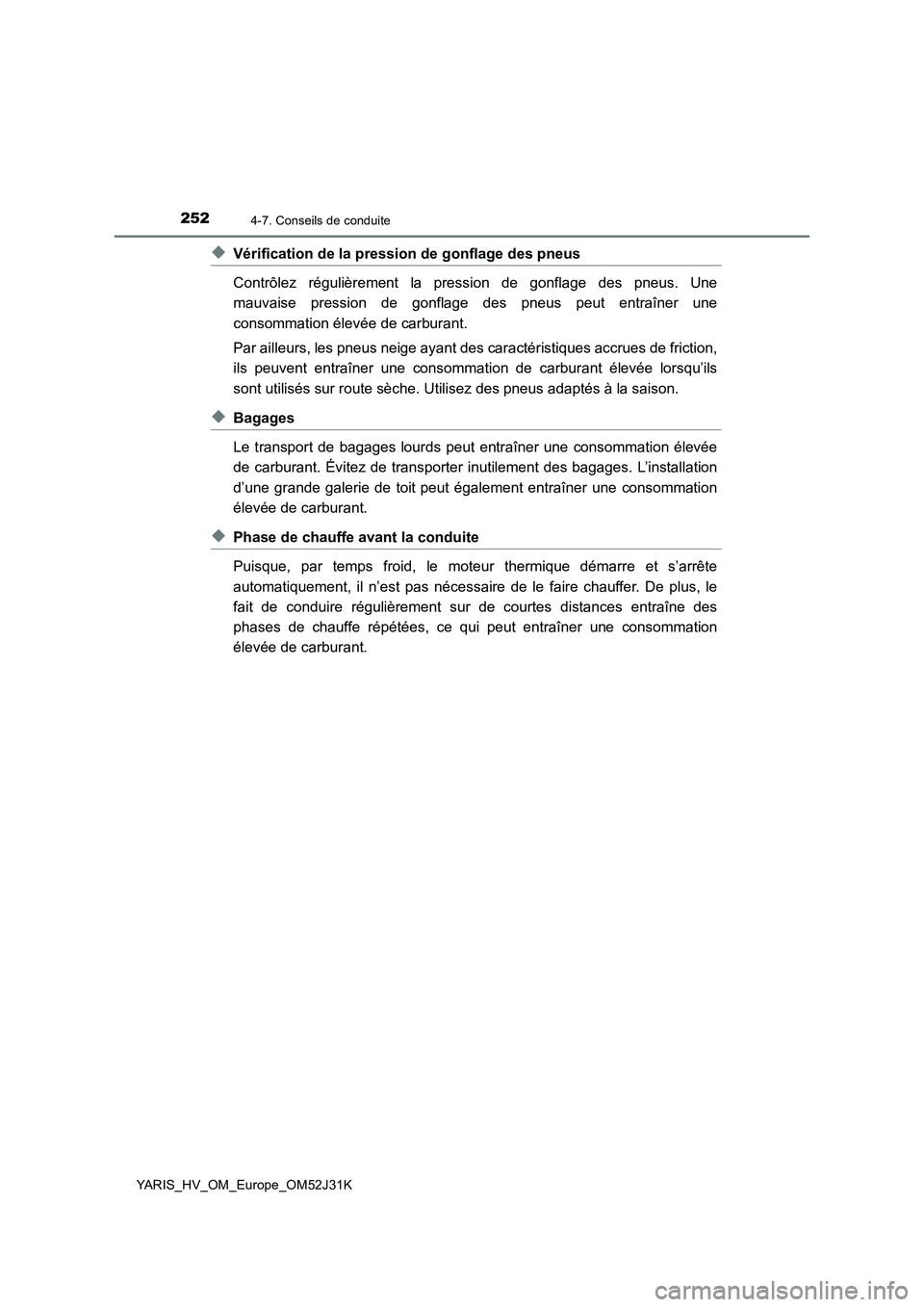 TOYOTA YARIS HYBRID 2017  Manuel du propriétaire (in French) 2524-7. Conseils de conduite
YARIS_HV_OM_Europe_OM52J31K
◆Vérification de la pression de gonflage des pneus 
Contrôlez régulièrement la pression de gonflage des pneus. Une 
mauvaise pression de 