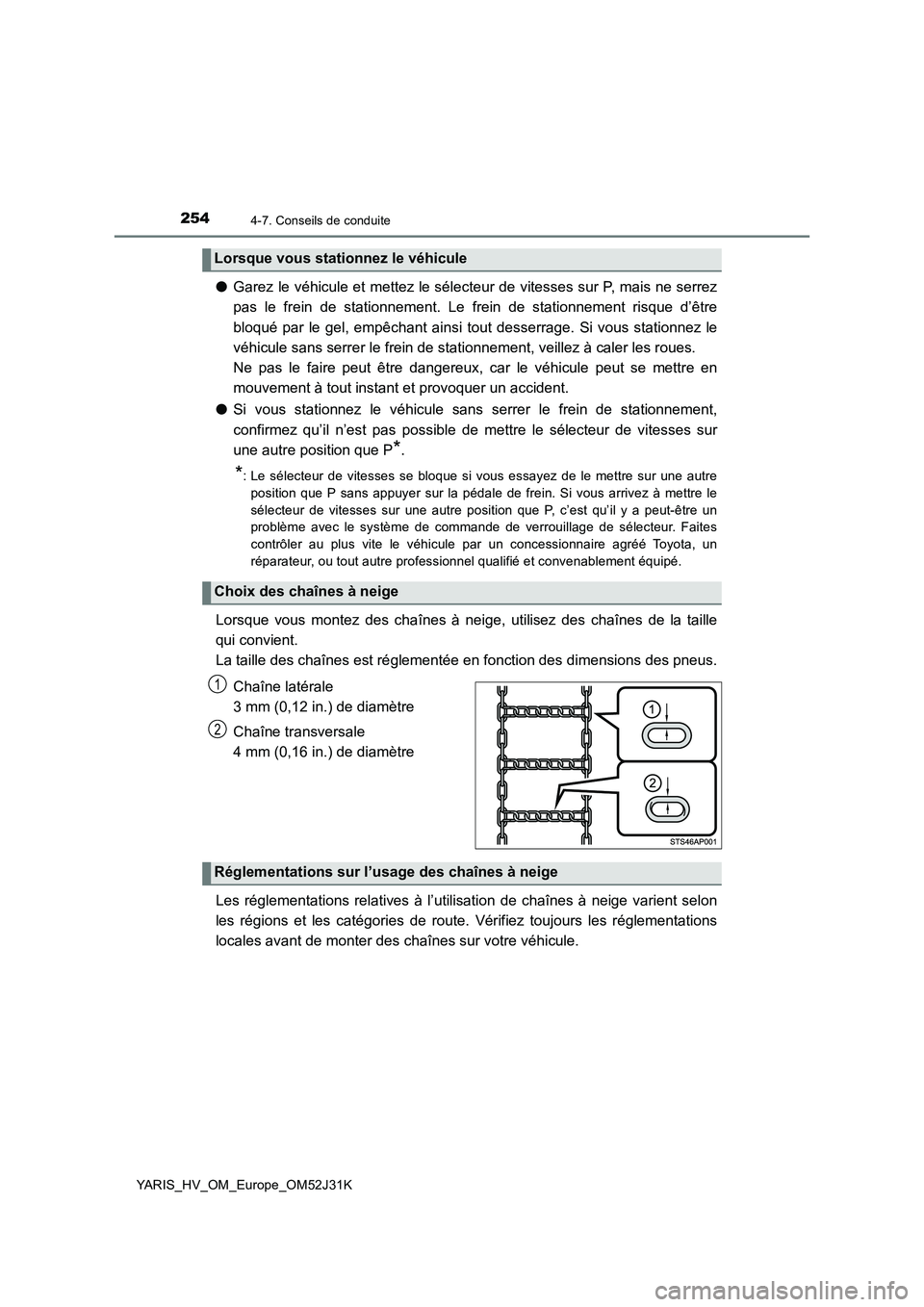 TOYOTA YARIS HYBRID 2017  Manuel du propriétaire (in French) 2544-7. Conseils de conduite
YARIS_HV_OM_Europe_OM52J31K
●Garez le véhicule et mettez le sélecteur de vitesses sur P, mais ne serrez 
pas le frein de stationnement. Le frein de stationnement risqu