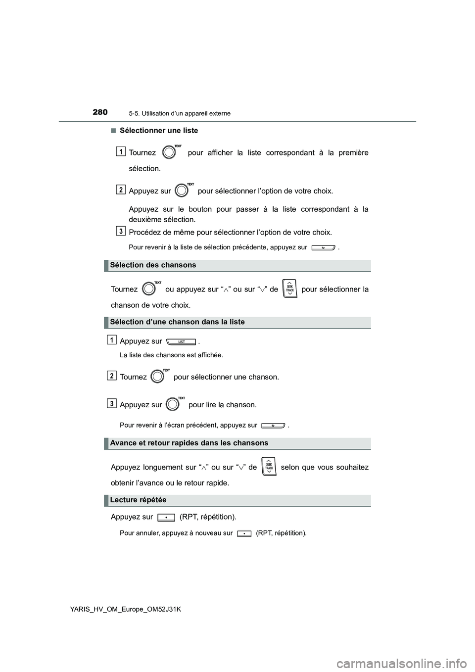 TOYOTA YARIS HYBRID 2017  Manuel du propriétaire (in French) 2805-5. Utilisation d’un appareil externe
YARIS_HV_OM_Europe_OM52J31K 
■Sélectionner une liste 
Tournez   pour afficher la liste correspondant à la première 
sélection. 
Appuyez sur   pour sé