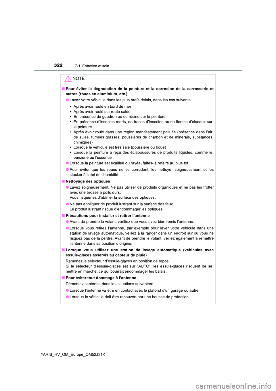 TOYOTA YARIS HYBRID 2017 Manuel du propriétaire (in French) 3227-1. Entretien et soin
YARIS_HV_OM_Europe_OM52J31K
NOTE
■Pour éviter la dégradation de la peinture et la corrosion de la carrosserie et
autres (roues en aluminium, etc.)
● Lavez votre véhi TOYOTA YARIS HYBRID 2017 Manuel du propriétaire (in French) 3227-1. Entretien et soin
YARIS_HV_OM_Europe_OM52J31K
NOTE
■Pour éviter la dégradation de la peinture et la corrosion de la carrosserie et
autres (roues en aluminium, etc.)
● Lavez votre véhi