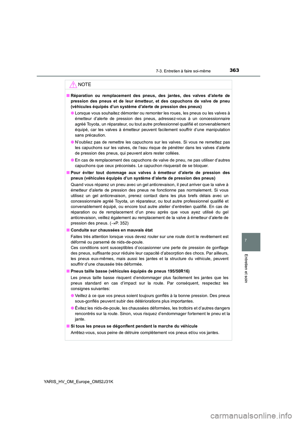 TOYOTA YARIS HYBRID 2017 Manuel du propriétaire (in French) 3637-3. Entretien à faire soi-même
7
Entretien et soin
YARIS_HV_OM_Europe_OM52J31K
NOTE
■Réparation ou remplacement des pneus, des jantes, des valves d’alerte de
pression des pneus et de leur TOYOTA YARIS HYBRID 2017 Manuel du propriétaire (in French) 3637-3. Entretien à faire soi-même
7
Entretien et soin
YARIS_HV_OM_Europe_OM52J31K
NOTE
■Réparation ou remplacement des pneus, des jantes, des valves d’alerte de
pression des pneus et de leur