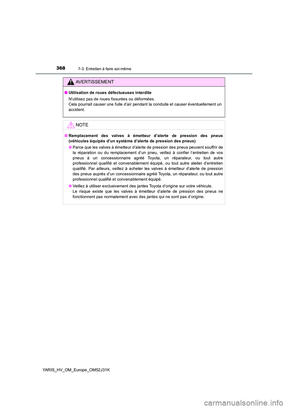 TOYOTA YARIS HYBRID 2017 Manuel du propriétaire (in French) 3687-3. Entretien à faire soi-même
YARIS_HV_OM_Europe_OM52J31K
AVERTISSEMENT
■Utilisation de roues défectueuses interdite
N’utilisez pas de roues fissurées ou déformées.
Cela pourrait cau TOYOTA YARIS HYBRID 2017 Manuel du propriétaire (in French) 3687-3. Entretien à faire soi-même
YARIS_HV_OM_Europe_OM52J31K
AVERTISSEMENT
■Utilisation de roues défectueuses interdite
N’utilisez pas de roues fissurées ou déformées.
Cela pourrait cau