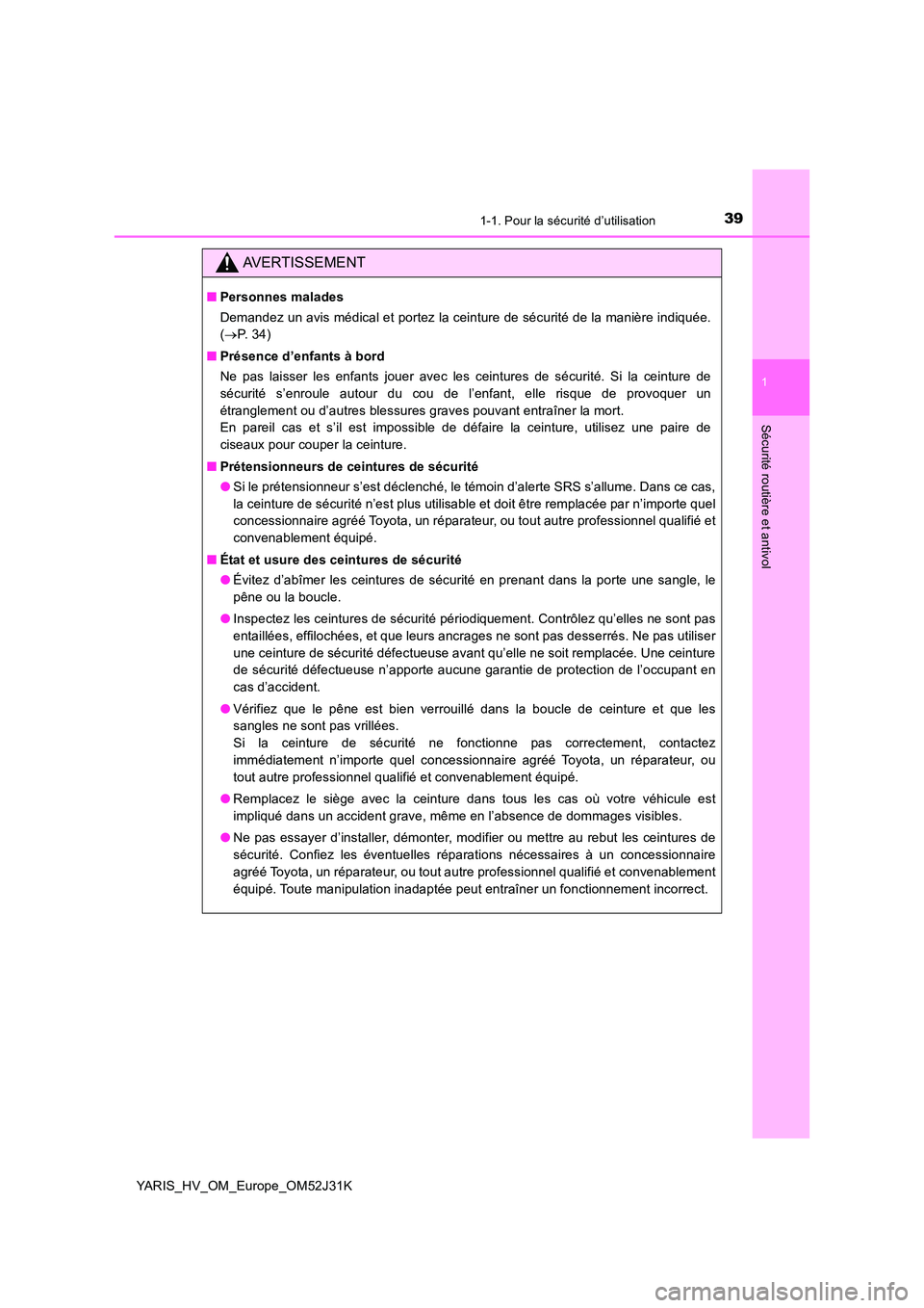 TOYOTA YARIS HYBRID 2017  Manuel du propriétaire (in French) 391-1. Pour la sécurité d’utilisation
1
Sécurité routière et antivol
YARIS_HV_OM_Europe_OM52J31K
AVERTISSEMENT
■Personnes malades 
Demandez un avis médical et portez la ceinture de sécurit