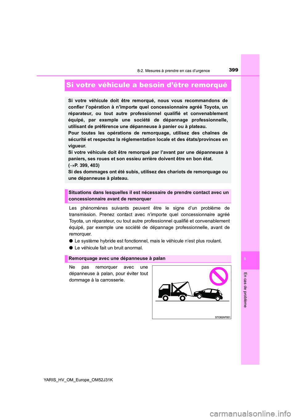 TOYOTA YARIS HYBRID 2017  Manuel du propriétaire (in French) 3998-2. Mesures à prendre en cas d’urgence
8
En cas de problème
YARIS_HV_OM_Europe_OM52J31K
Si votre véhicule a besoin d’être remorqué
Les phénomènes suivants peuvent être le signe d’un 