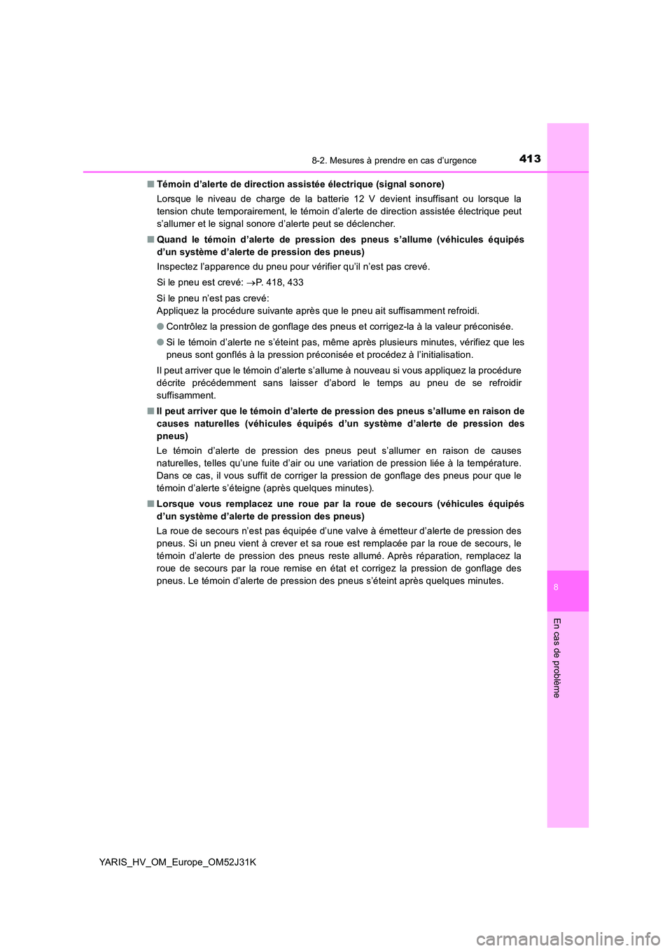 TOYOTA YARIS HYBRID 2017  Manuel du propriétaire (in French) 4138-2. Mesures à prendre en cas d’urgence
8
En cas de problème
YARIS_HV_OM_Europe_OM52J31K 
■ Témoin d’alerte de direction assistée électrique (signal sonore) 
Lorsque le niveau de charge 
