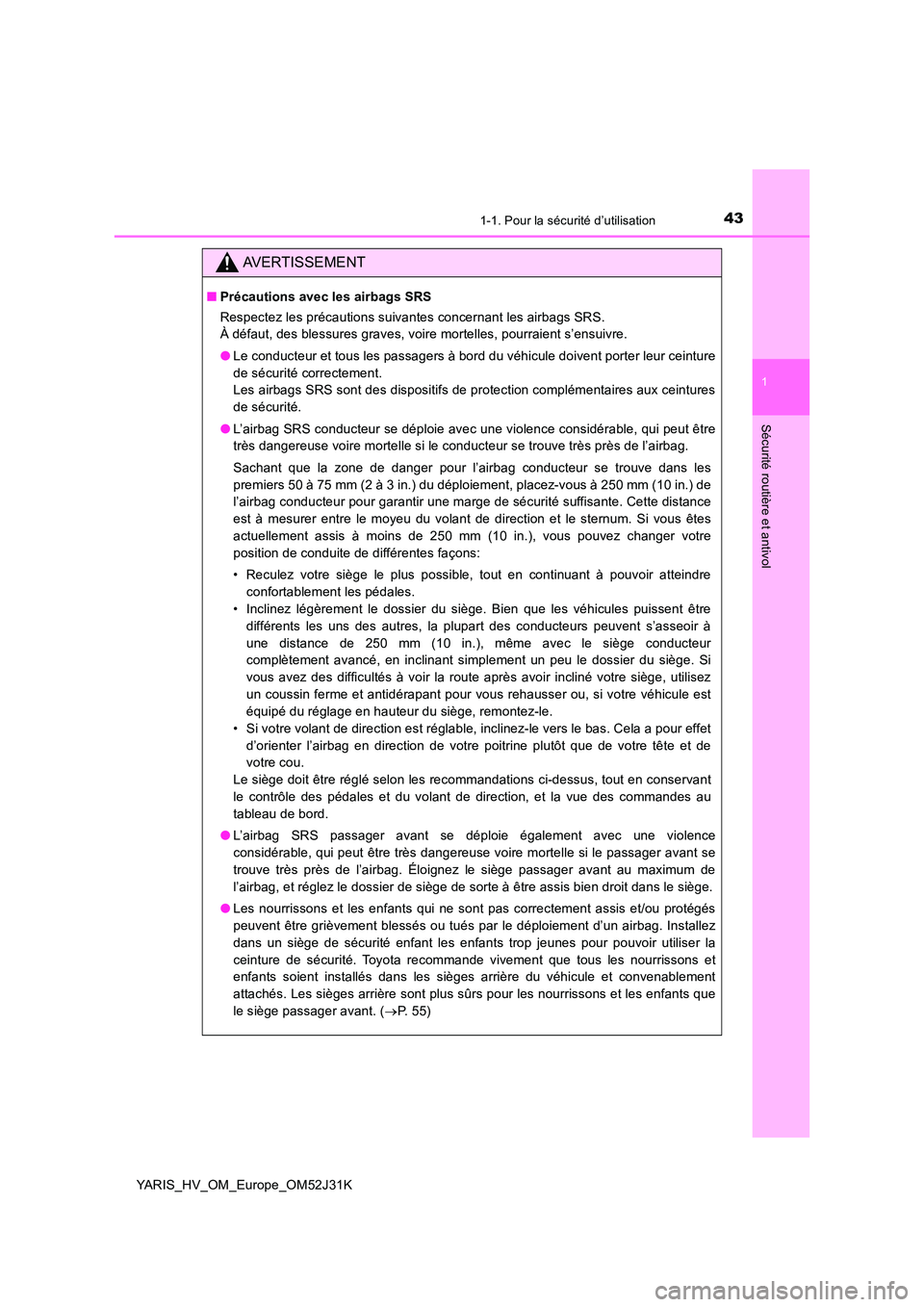 TOYOTA YARIS HYBRID 2017  Manuel du propriétaire (in French) 431-1. Pour la sécurité d’utilisation
1
Sécurité routière et antivol
YARIS_HV_OM_Europe_OM52J31K
AVERTISSEMENT
■Précautions avec les airbags SRS 
Respectez les précautions suivantes concern