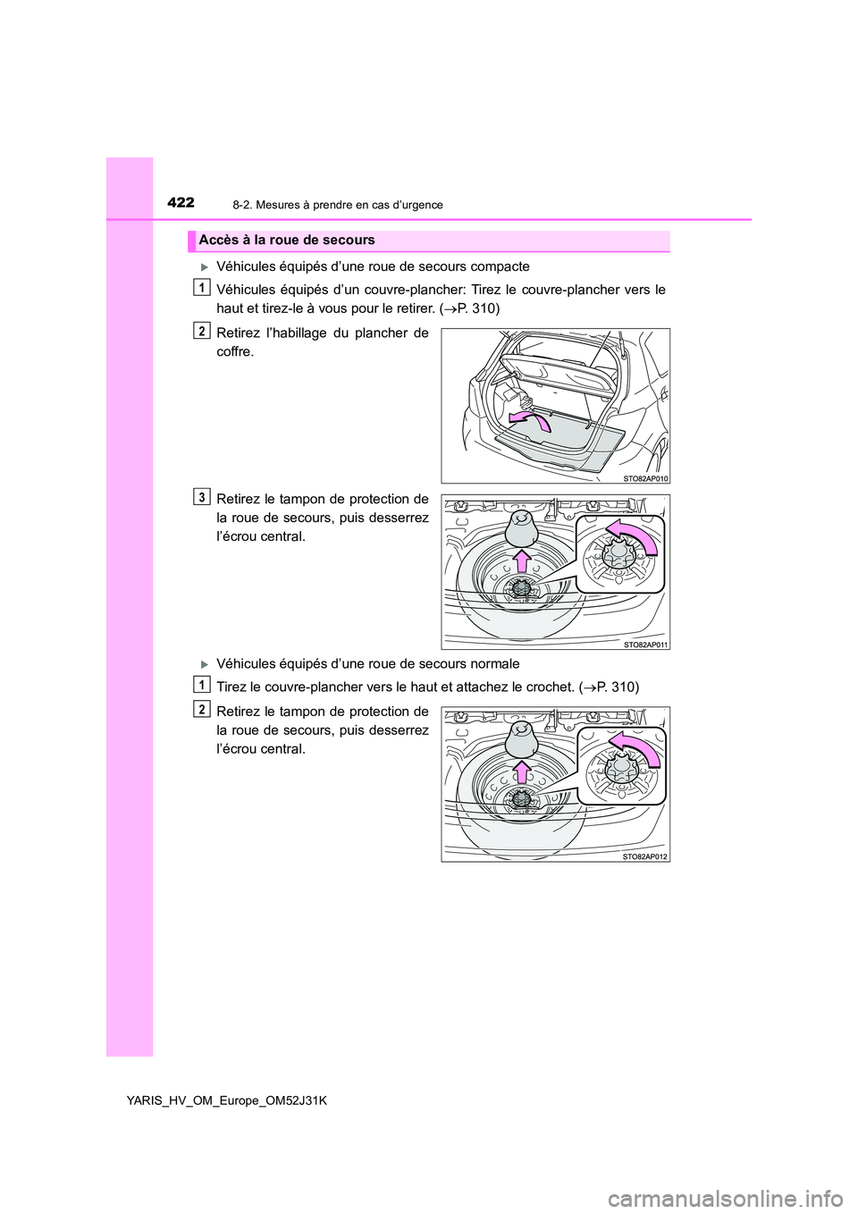 TOYOTA YARIS HYBRID 2017  Manuel du propriétaire (in French) 4228-2. Mesures à prendre en cas d’urgence
YARIS_HV_OM_Europe_OM52J31K
Véhicules équipés d’une roue de secours compacte 
Véhicules équipés d’un couvre-plancher: Tirez le couvre-planche