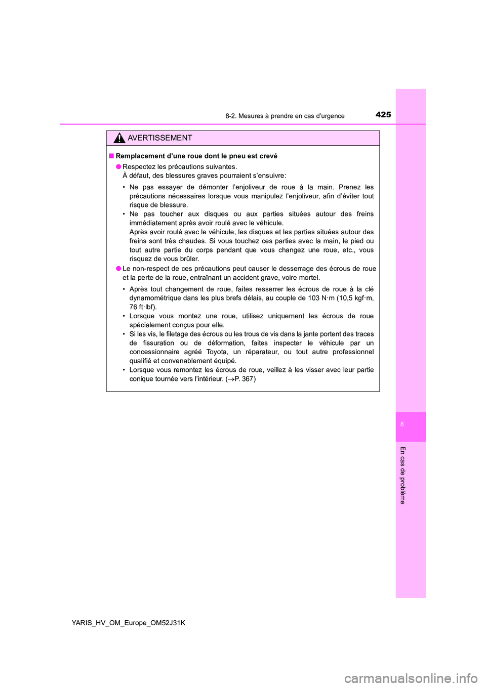 TOYOTA YARIS HYBRID 2017  Manuel du propriétaire (in French) 4258-2. Mesures à prendre en cas d’urgence
8
En cas de problème
YARIS_HV_OM_Europe_OM52J31K
AVERTISSEMENT
■Remplacement d’une roue dont le pneu est crevé 
● Respectez les précautions suiva