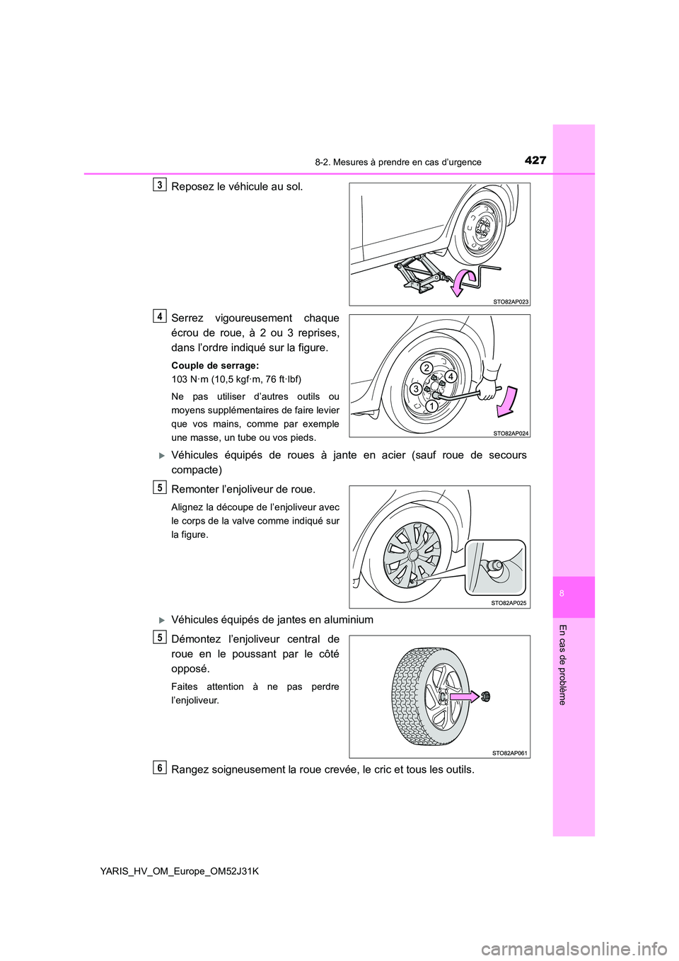 TOYOTA YARIS HYBRID 2017  Manuel du propriétaire (in French) 4278-2. Mesures à prendre en cas d’urgence
8
En cas de problème
YARIS_HV_OM_Europe_OM52J31K
Reposez le véhicule au sol. 
Serrez vigoureusement chaque 
écrou de roue, à 2 ou 3 reprises, 
dans l