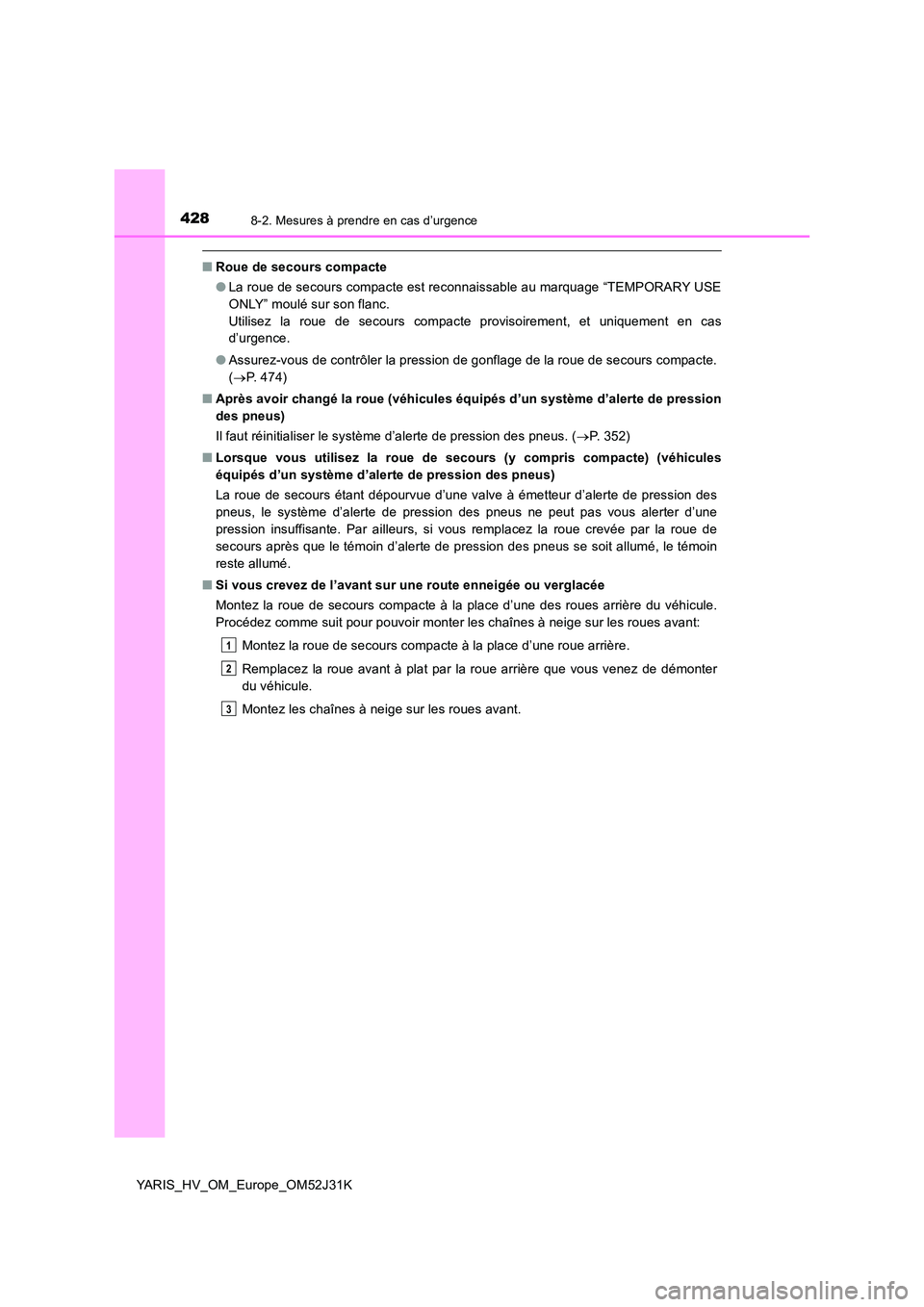 TOYOTA YARIS HYBRID 2017  Manuel du propriétaire (in French) 4288-2. Mesures à prendre en cas d’urgence
YARIS_HV_OM_Europe_OM52J31K
■Roue de secours compacte 
● La roue de secours compacte est reconnaissable au marquage “TEMPORARY USE 
ONLY” moulé s