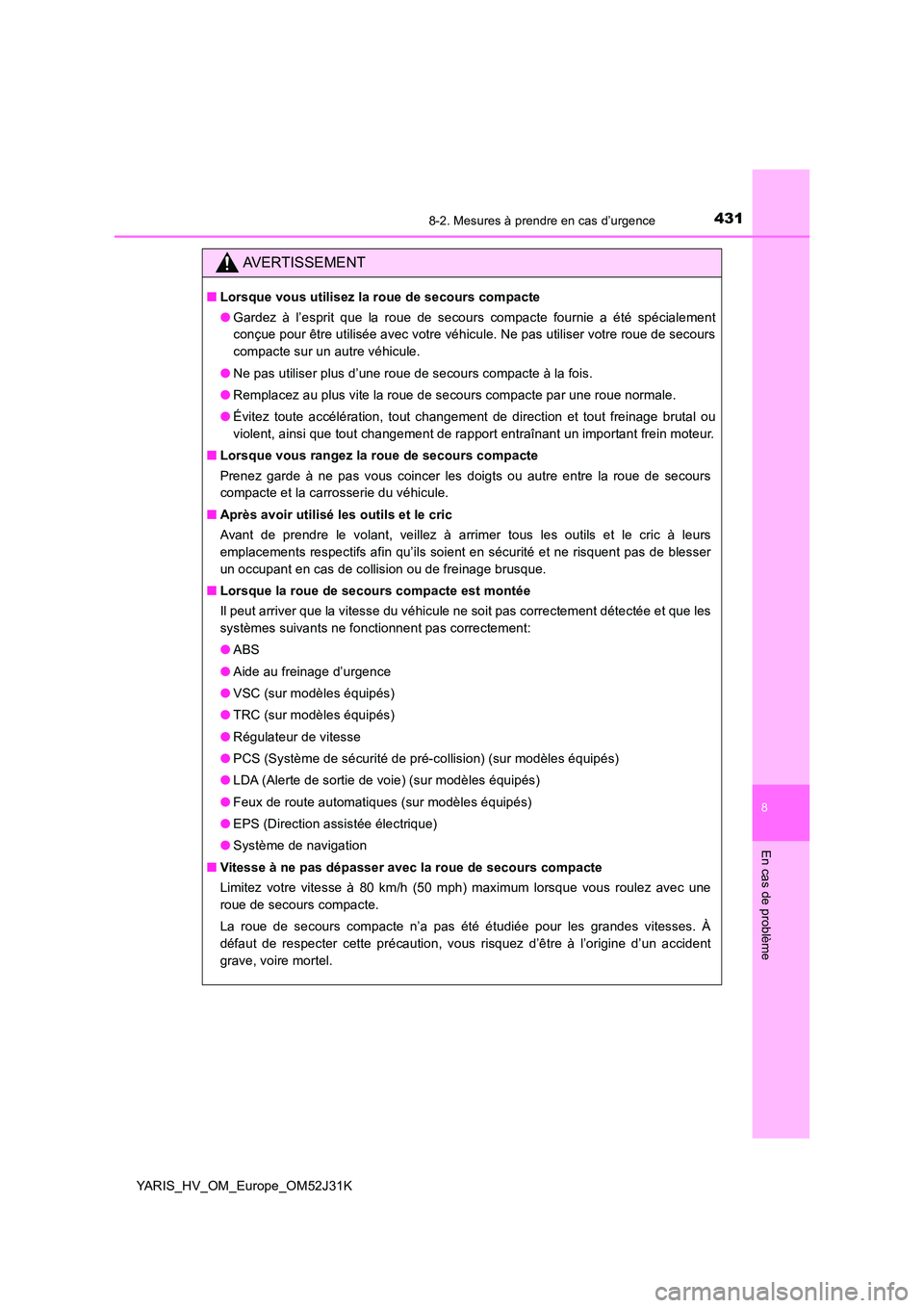 TOYOTA YARIS HYBRID 2017 Manuel du propriétaire (in French) 4318-2. Mesures à prendre en cas d’urgence
8
En cas de problème
YARIS_HV_OM_Europe_OM52J31K
AVERTISSEMENT
■Lorsque vous utilisez la roue de secours compacte
● Gardez à l’esprit que la roue TOYOTA YARIS HYBRID 2017 Manuel du propriétaire (in French) 4318-2. Mesures à prendre en cas d’urgence
8
En cas de problème
YARIS_HV_OM_Europe_OM52J31K
AVERTISSEMENT
■Lorsque vous utilisez la roue de secours compacte
● Gardez à l’esprit que la roue